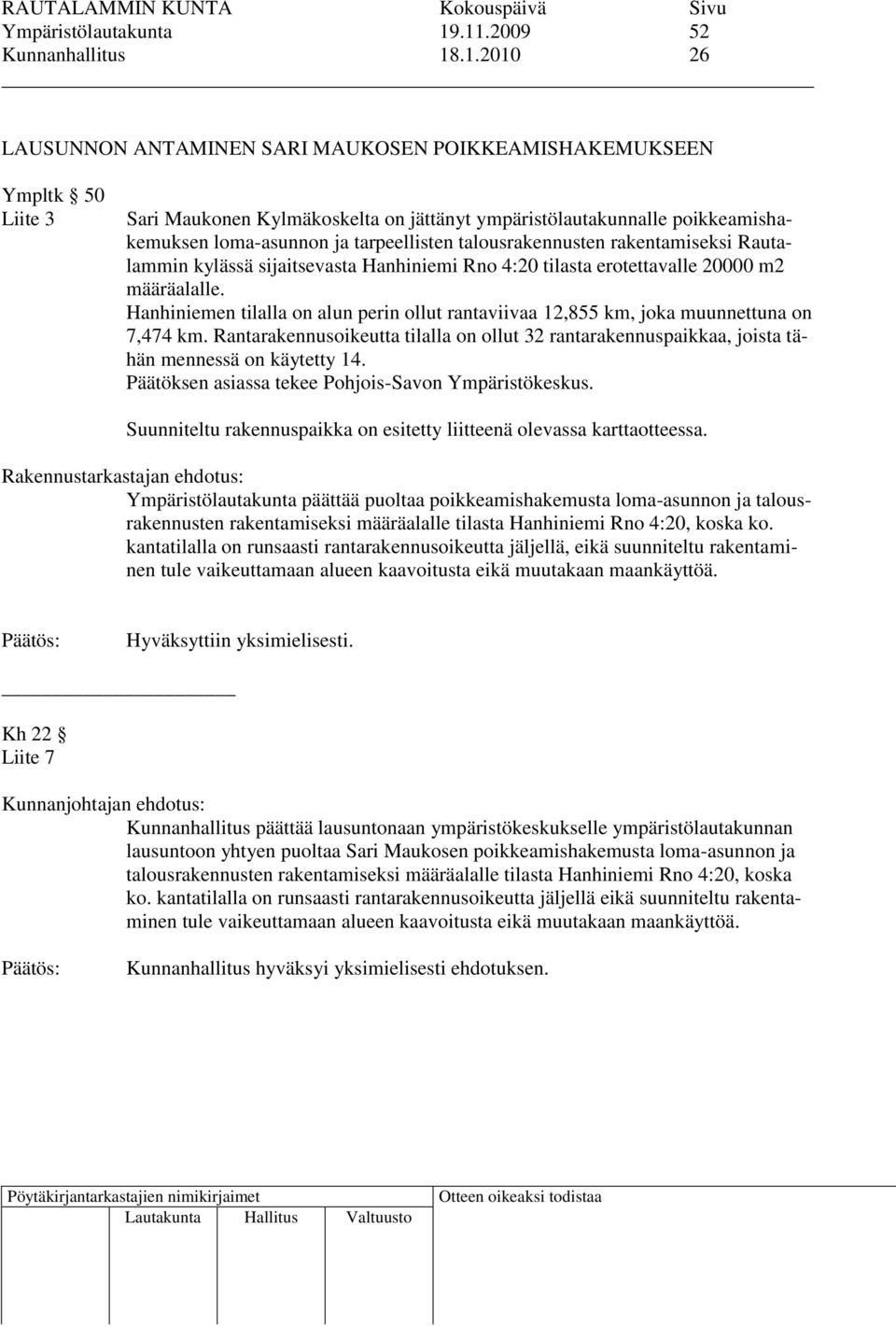 loma-asunnon ja tarpeellisten talousrakennusten rakentamiseksi Rautalammin kylässä sijaitsevasta Hanhiniemi Rno 4:20 tilasta erotettavalle 20000 m2 määräalalle.