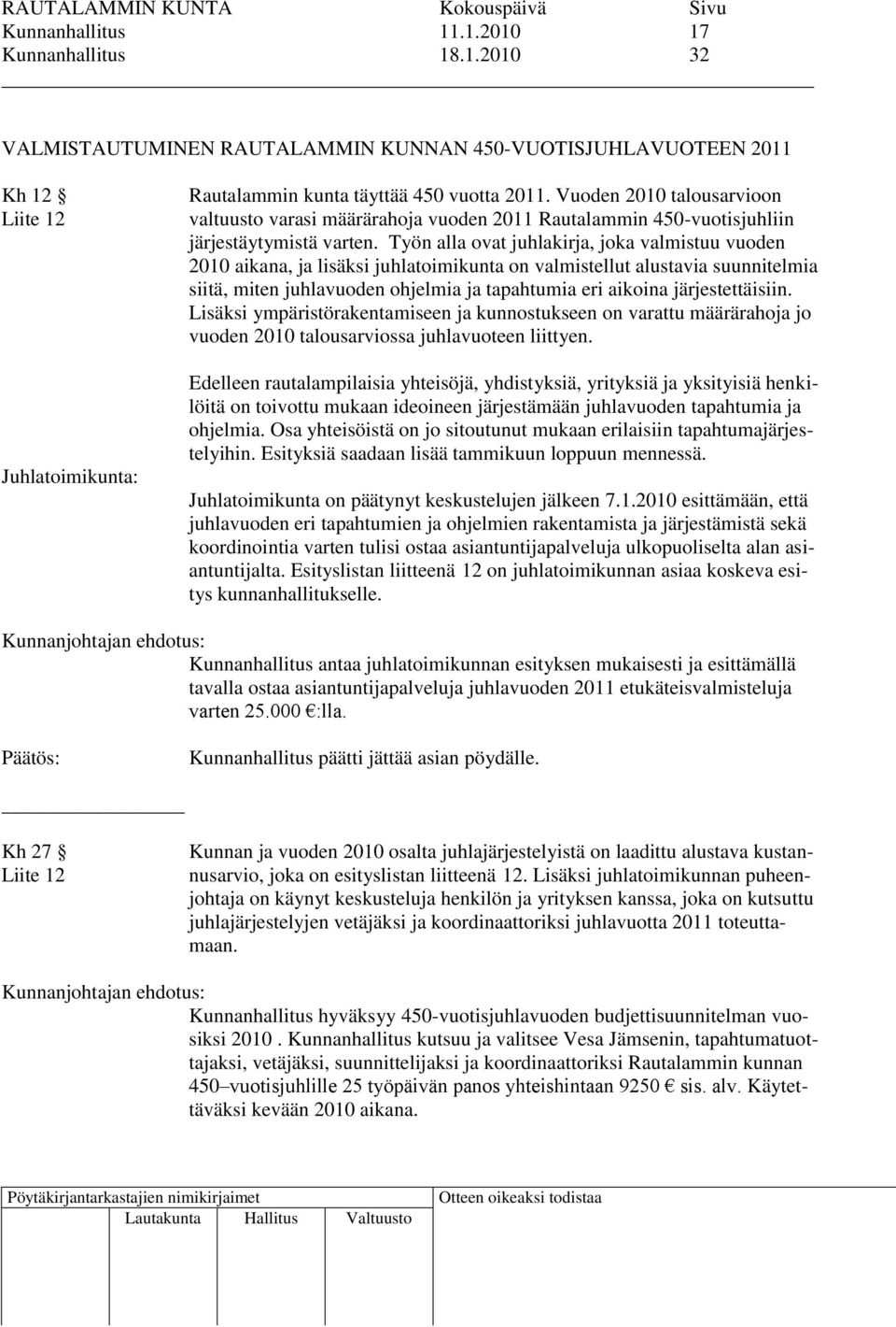 Työn alla ovat juhlakirja, joka valmistuu vuoden 2010 aikana, ja lisäksi juhlatoimikunta on valmistellut alustavia suunnitelmia siitä, miten juhlavuoden ohjelmia ja tapahtumia eri aikoina