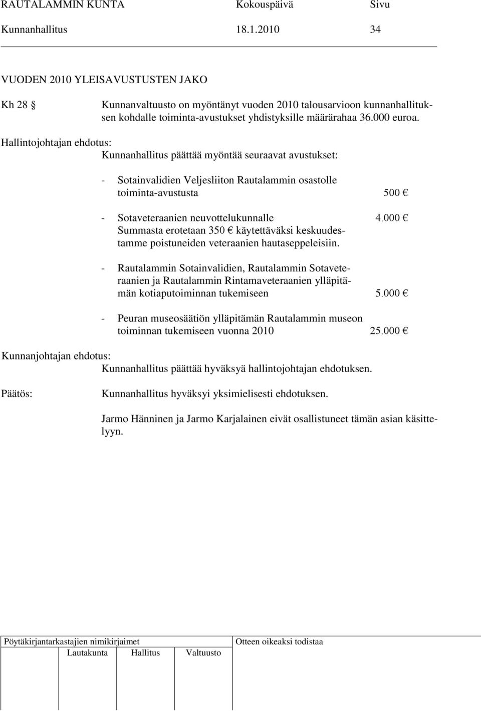 Hallintojohtajan ehdotus: Kunnanhallitus päättää myöntää seuraavat avustukset: - Sotainvalidien Veljesliiton Rautalammin osastolle toiminta-avustusta 500 - Sotaveteraanien neuvottelukunnalle 4.