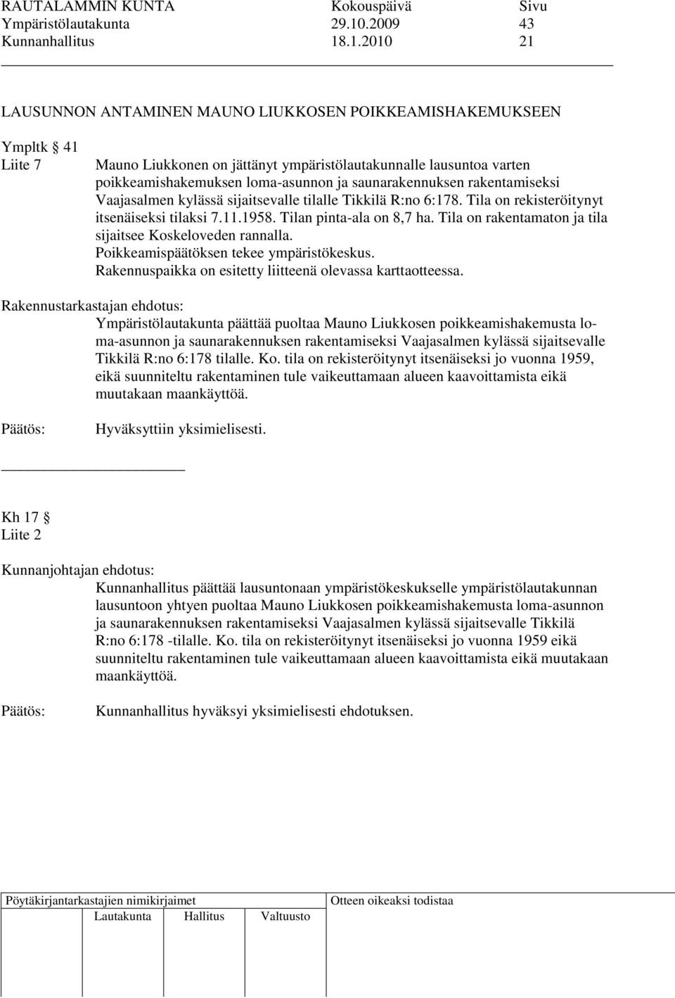 .1.2010 21 LAUSUNNON ANTAMINEN MAUNO LIUKKOSEN POIKKEAMISHAKEMUKSEEN Ympltk 41 Liite 7 Mauno Liukkonen on jättänyt ympäristölautakunnalle lausuntoa varten poikkeamishakemuksen loma-asunnon ja