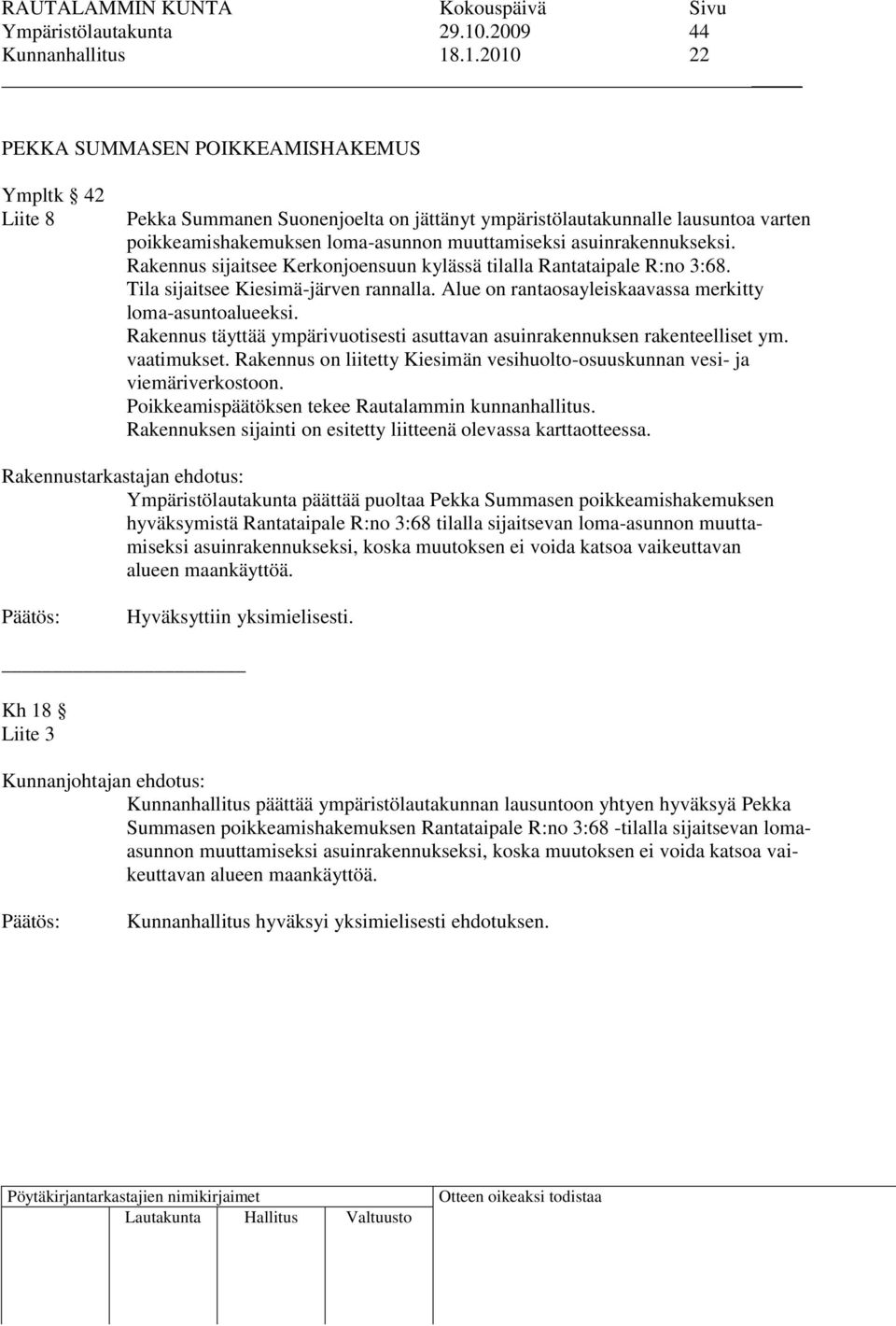 .1.2010 22 PEKKA SUMMASEN POIKKEAMISHAKEMUS Ympltk 42 Liite 8 Pekka Summanen Suonenjoelta on jättänyt ympäristölautakunnalle lausuntoa varten poikkeamishakemuksen loma-asunnon muuttamiseksi