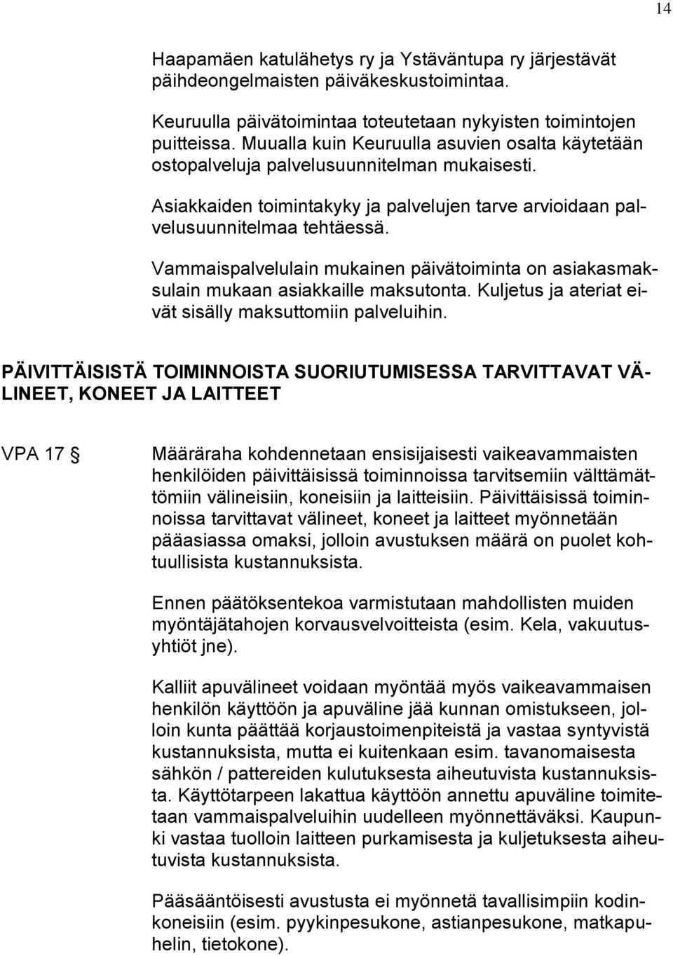 Vammaispalvelulain mukainen päivätoiminta on asiakasmaksulain mukaan asiakkaille maksutonta. Kuljetus ja ateriat eivät sisälly maksuttomiin palveluihin.