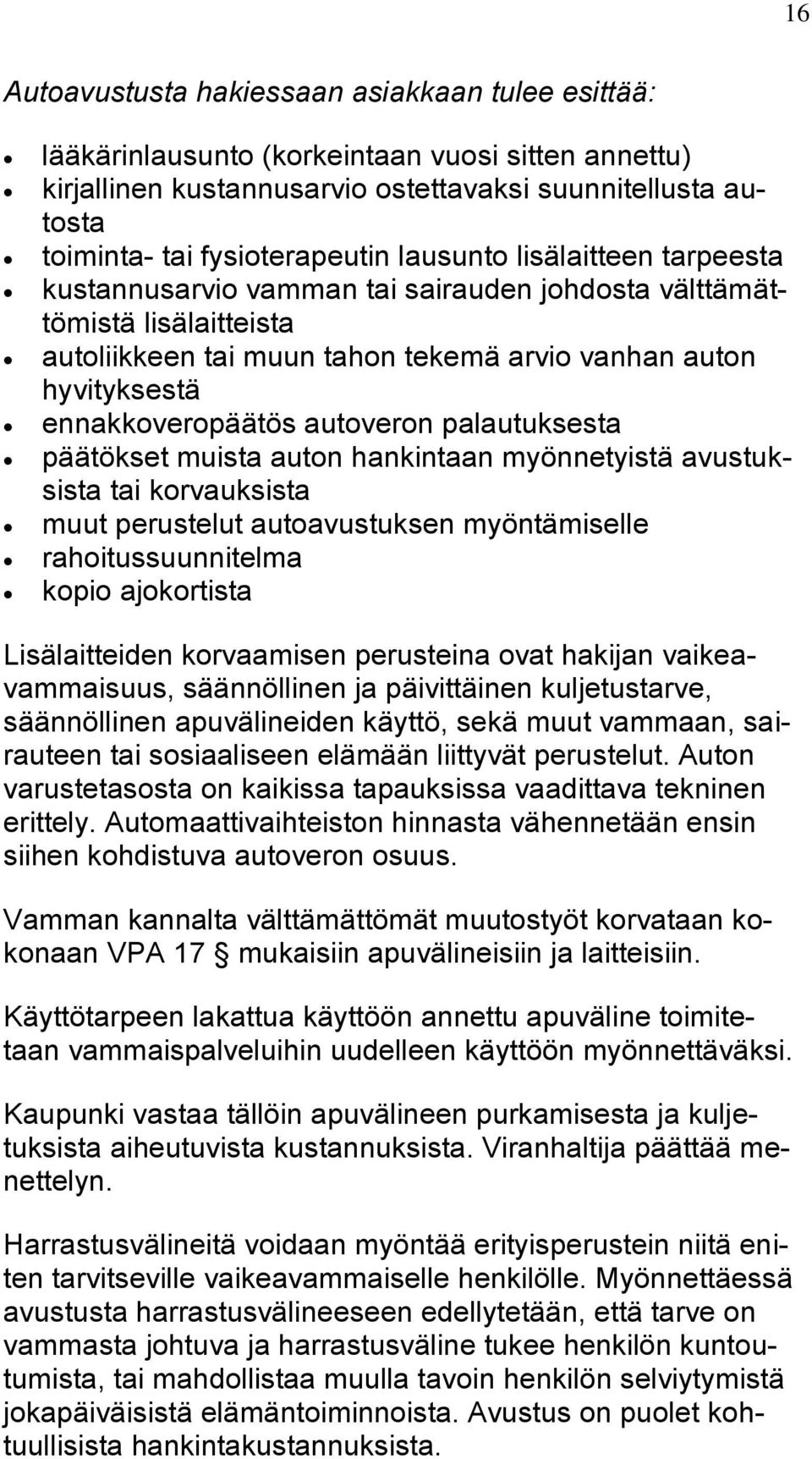 autoveron palautuksesta päätökset muista auton hankintaan myönnetyistä avustuksista tai korvauksista muut perustelut autoavustuksen myöntämiselle rahoitussuunnitelma kopio ajokortista Lisälaitteiden