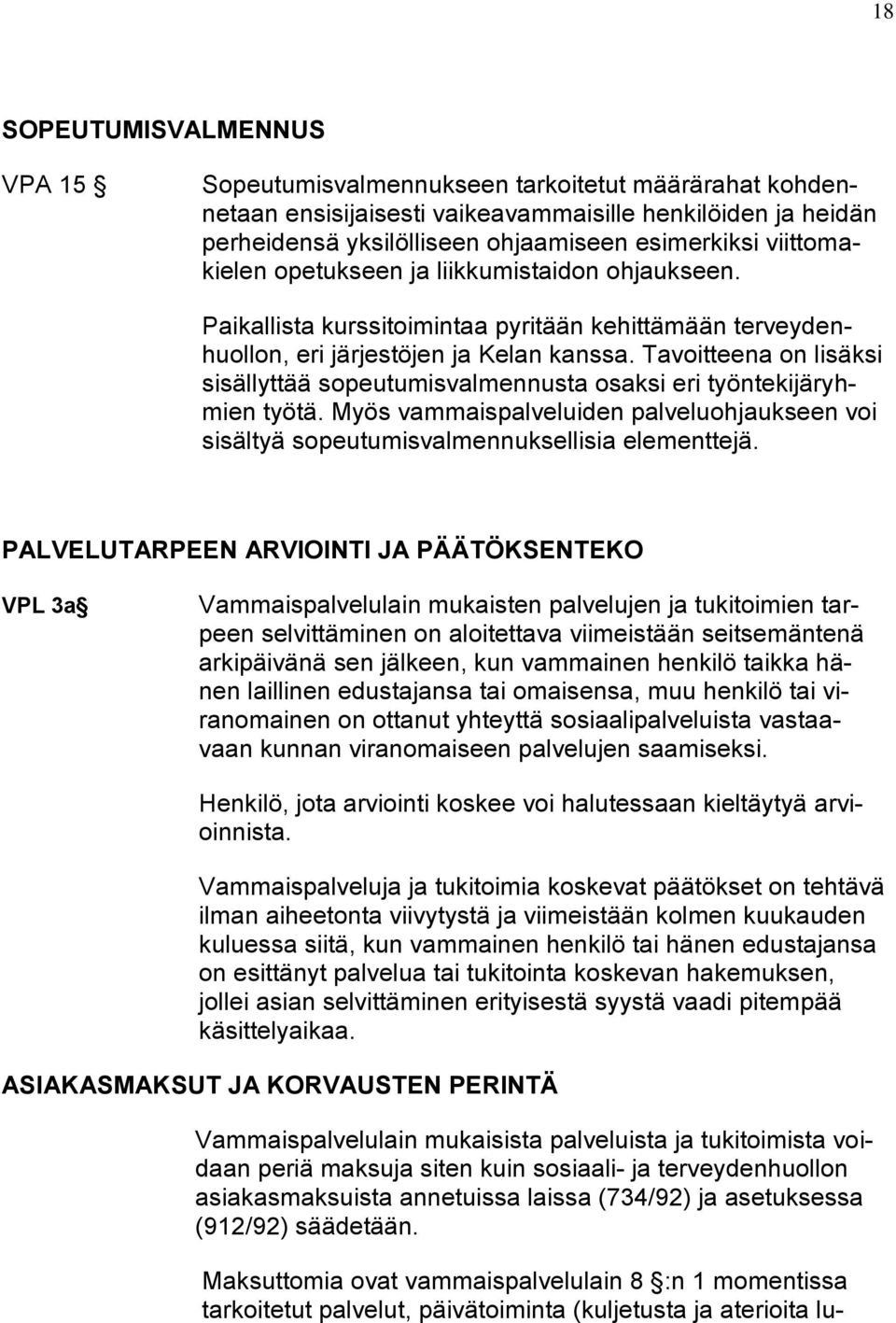 Tavoitteena on lisäksi sisällyttää sopeutumisvalmennusta osaksi eri työntekijäryhmien työtä. Myös vammaispalveluiden palveluohjaukseen voi sisältyä sopeutumisvalmennuksellisia elementtejä.