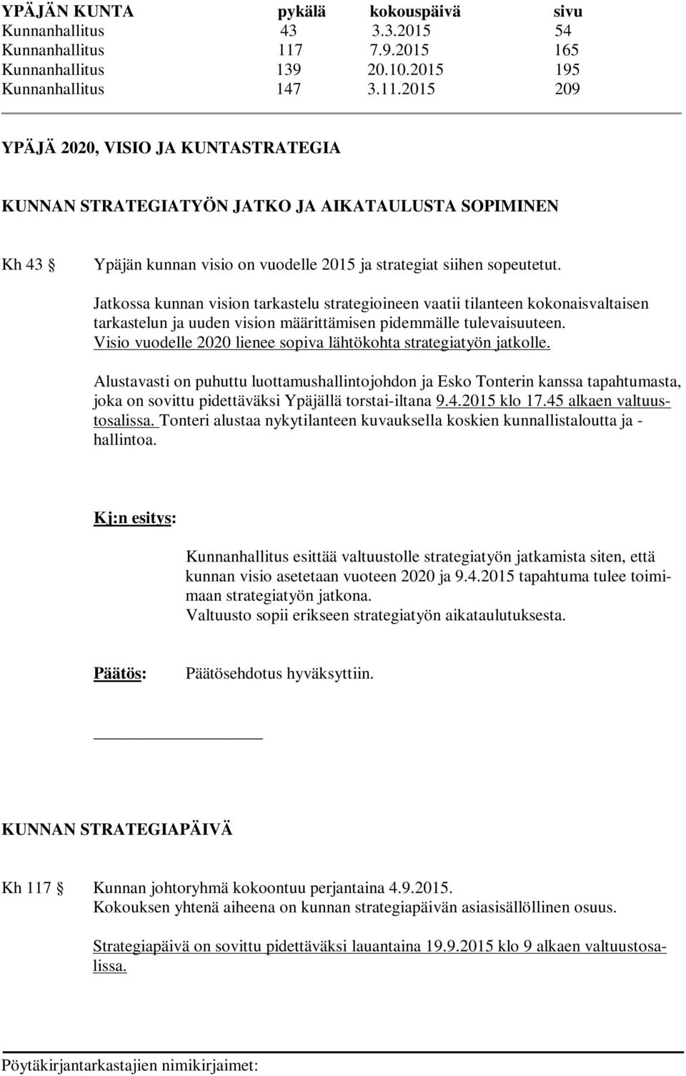 2015 209 YPÄJÄ 2020, VISIO JA KUNTASTRATEGIA KUNNAN STRATEGIATYÖN JATKO JA AIKATAULUSTA SOPIMINEN Kh 43 Ypäjän kunnan visio on vuodelle 2015 ja strategiat siihen sopeutetut.