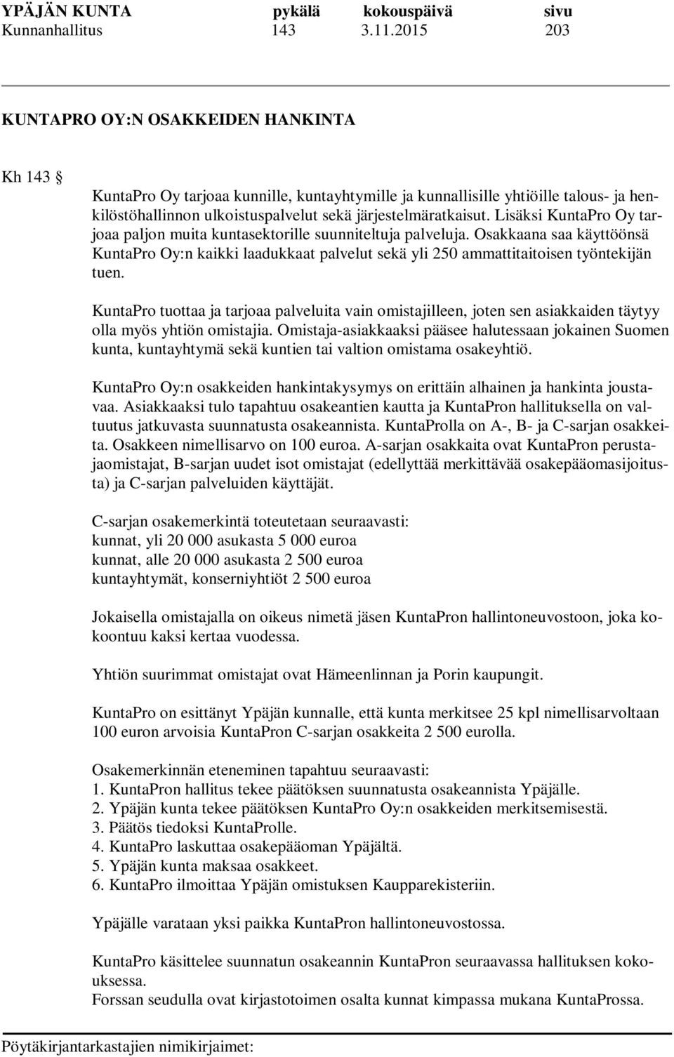 Lisäksi KuntaPro Oy tarjoaa paljon muita kuntasektorille suunniteltuja palveluja. Osakkaana saa käyttöönsä KuntaPro Oy:n kaikki laadukkaat palvelut sekä yli 250 ammattitaitoisen työntekijän tuen.