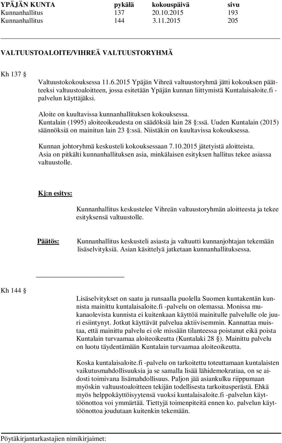 Aloite on kuultavissa kunnanhallituksen kokouksessa. Kuntalain (1995) aloiteoikeudesta on säädöksiä lain 28 :ssä. Uuden Kuntalain (2015) säännöksiä on mainitun lain 23 :ssä.