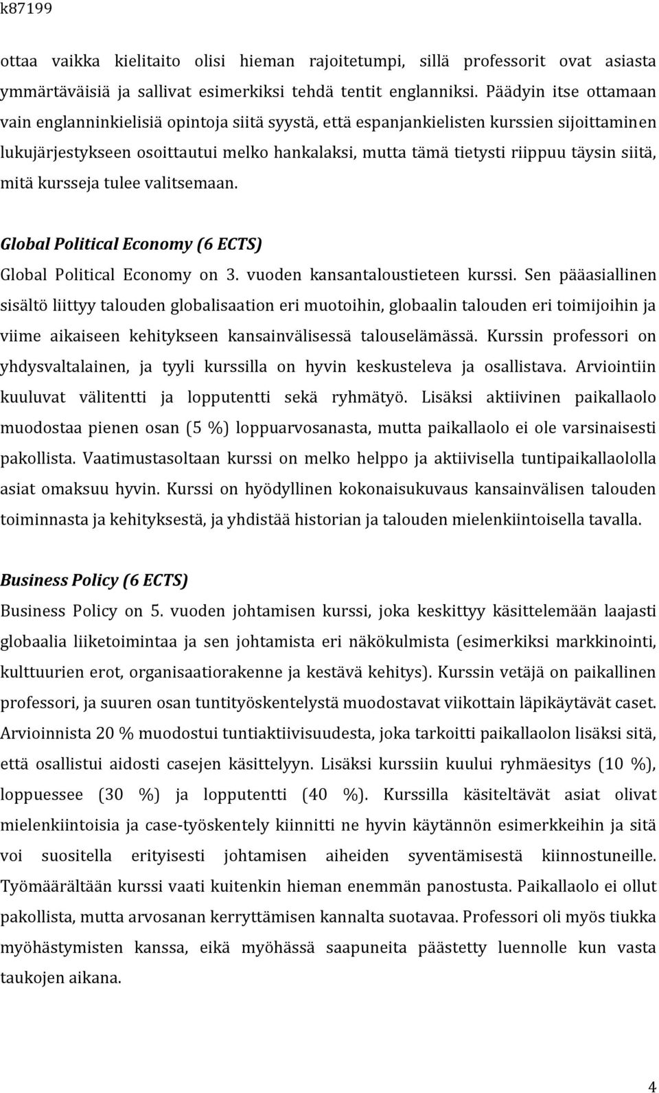 siitä, mitä kursseja tulee valitsemaan. Global Political Economy (6 ECTS) Global Political Economy on 3. vuoden kansantaloustieteen kurssi.