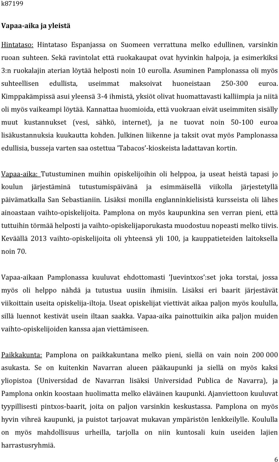 Asuminen Pamplonassa oli myös suhteellisen edullista, useimmat maksoivat huoneistaan 250-300 euroa.