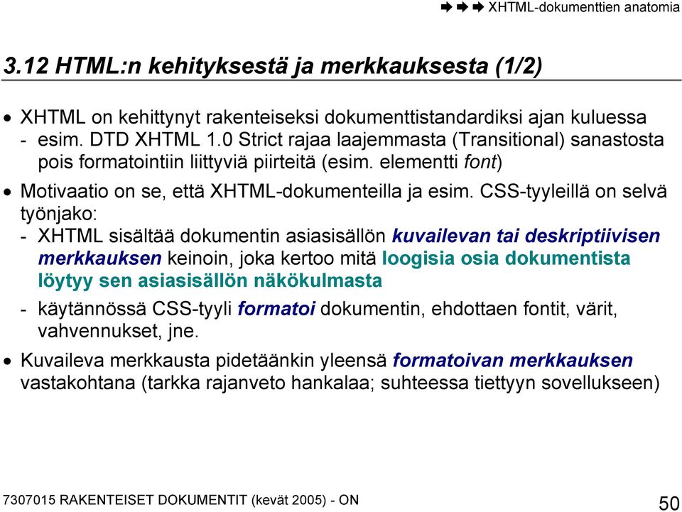 CSS-tyyleillä on selvä työnjako: - XHTML sisältää dokumentin asiasisällön kuvailevan tai deskriptiivisen merkkauksen keinoin, joka kertoo mitä loogisia osia dokumentista löytyy sen
