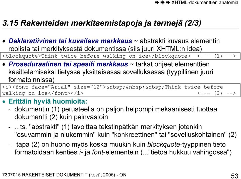 -- (1) --> Proseduraalinen tai spesifi merkkaus ~ tarkat ohjeet elementtien käsittelemiseksi tietyssä yksittäisessä sovelluksessa (tyypillinen juuri formatoinnissa) <i><font face="arial" size="12">
