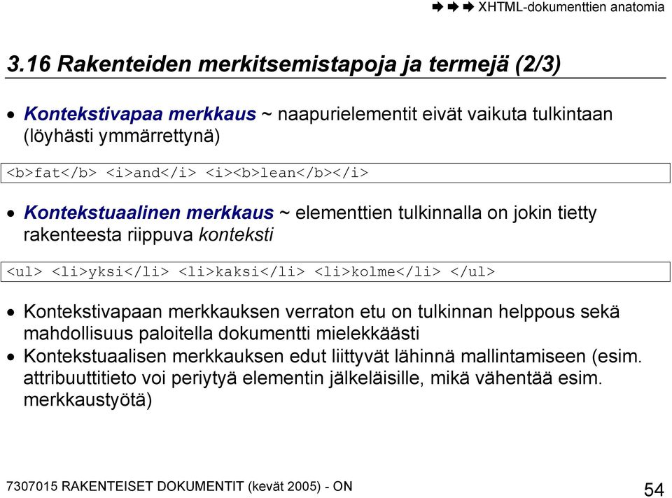 <li>kaksi</li> <li>kolme</li> </ul> Kontekstivapaan merkkauksen verraton etu on tulkinnan helppous sekä mahdollisuus paloitella dokumentti mielekkäästi