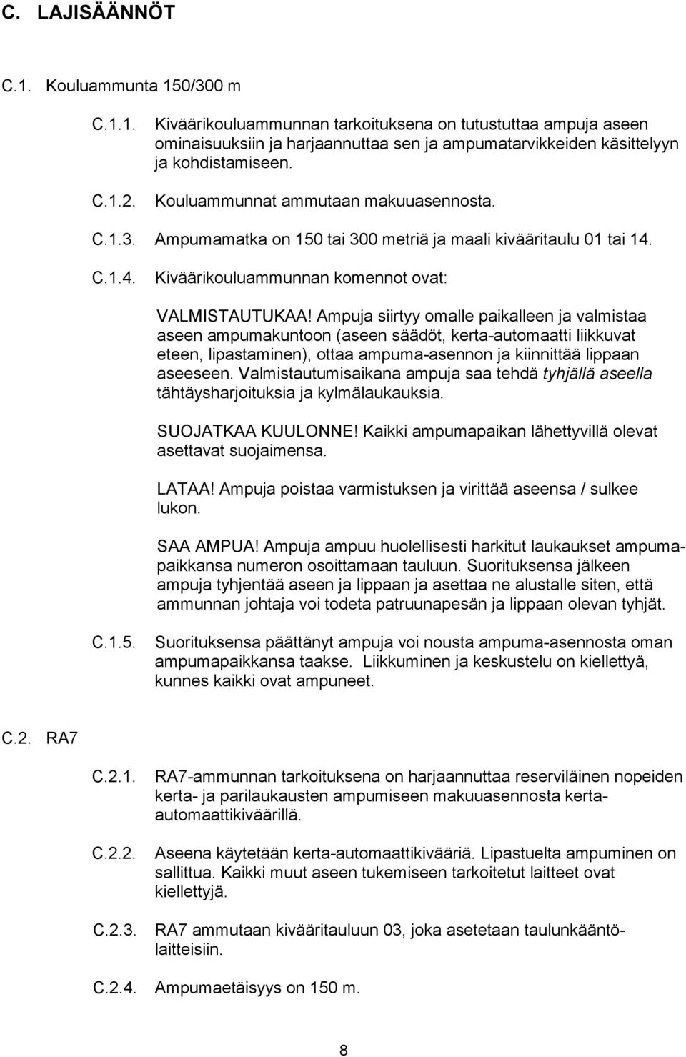 Ampuja siirtyy omalle paikalleen ja valmistaa aseen ampumakuntoon (aseen säädöt, kerta-automaatti liikkuvat eteen, lipastaminen), ottaa ampuma-asennon ja kiinnittää lippaan aseeseen.