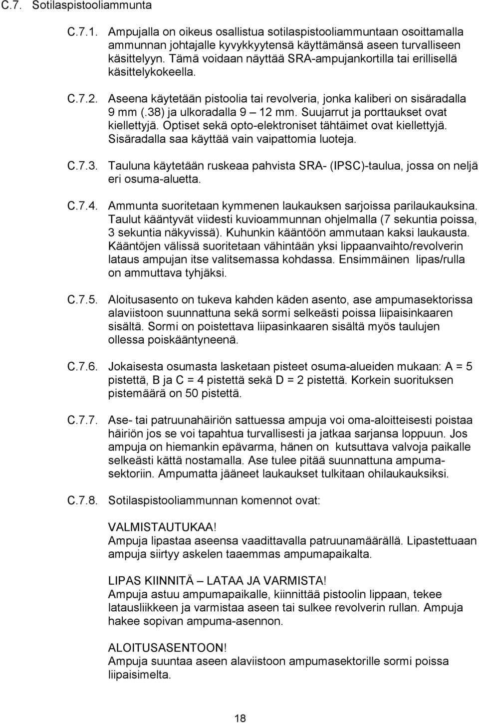 Suujarrut ja porttaukset ovat kiellettyjä. Optiset sekä opto-elektroniset tähtäimet ovat kiellettyjä. Sisäradalla saa käyttää vain vaipattomia luoteja. C.7.3.