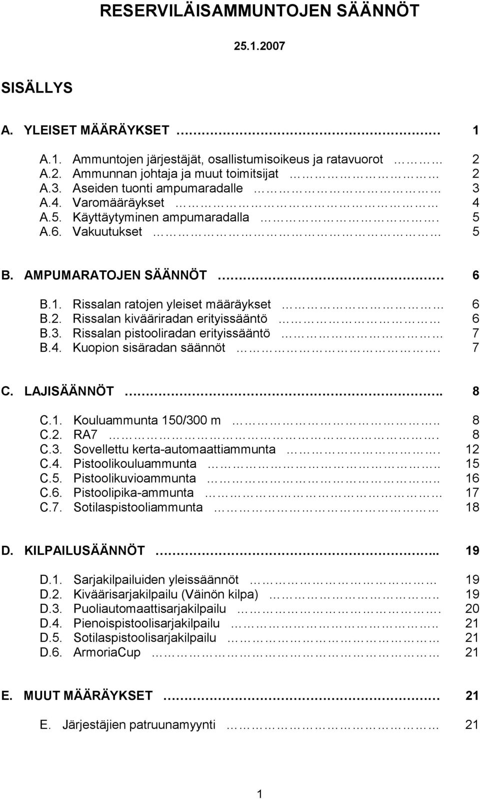 Rissalan kivääriradan erityissääntö 6 B.3. Rissalan pistooliradan erityissääntö 7 B.4. Kuopion sisäradan säännöt. 7 C. LAJISÄÄNNÖT. 8 C.1. Kouluammunta 150/300 m.. 8 C.2. RA7. 8 C.3. Sovellettu kerta-automaattiammunta.