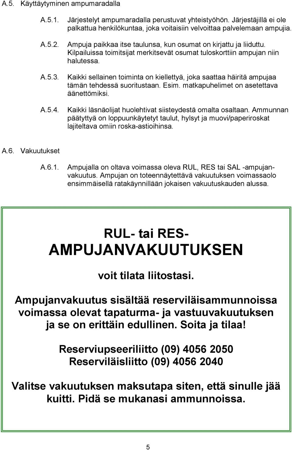 Kilpailuissa toimitsijat merkitsevät osumat tuloskorttiin ampujan niin halutessa. Kaikki sellainen toiminta on kiellettyä, joka saattaa häiritä ampujaa tämän tehdessä suoritustaan. Esim.