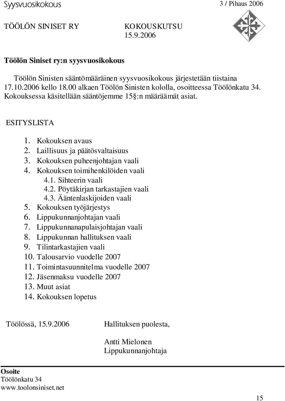 Kokouksen puheenjohtajan vaali 4. Kokouksen toimihenkilöiden vaali 4.1. Sihteerin vaali 4.2. Pöytäkirjan tarkastajien vaali 4.3. Ääntenlaskijoiden vaali 5. Kokouksen työjärjestys 6.