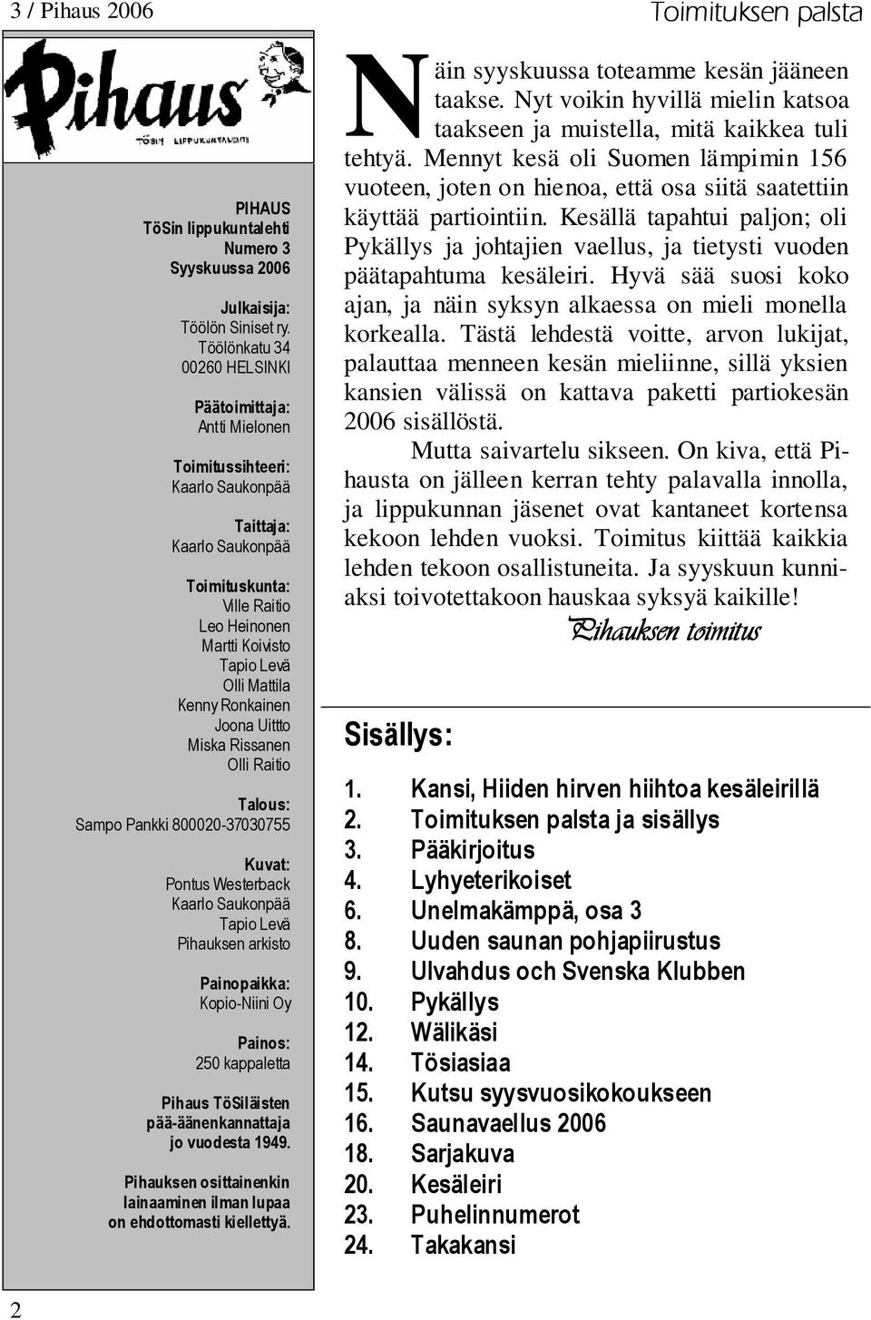 Mattila Kenny Ronkainen Joona Uittto Miska Rissanen Olli Raitio Talous: Sampo Pankki 800020-37030755 Kuvat: Pontus Westerback Kaarlo Saukonpää Tapio Levä Pihauksen arkisto Painopaikka: Kopio-Niini Oy