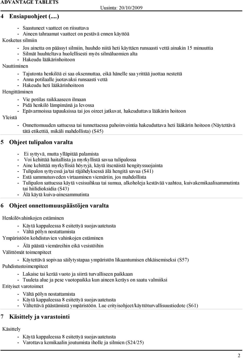 minuuttia - Silmät huuhteltava huolellisesti myös silmäluomien alta - Hakeudu lääkärinhoitoon Nauttiminen - Tajutonta henkilöä ei saa oksennuttaa, eikä hänelle saa yrittää juottaa nestettä - Anna