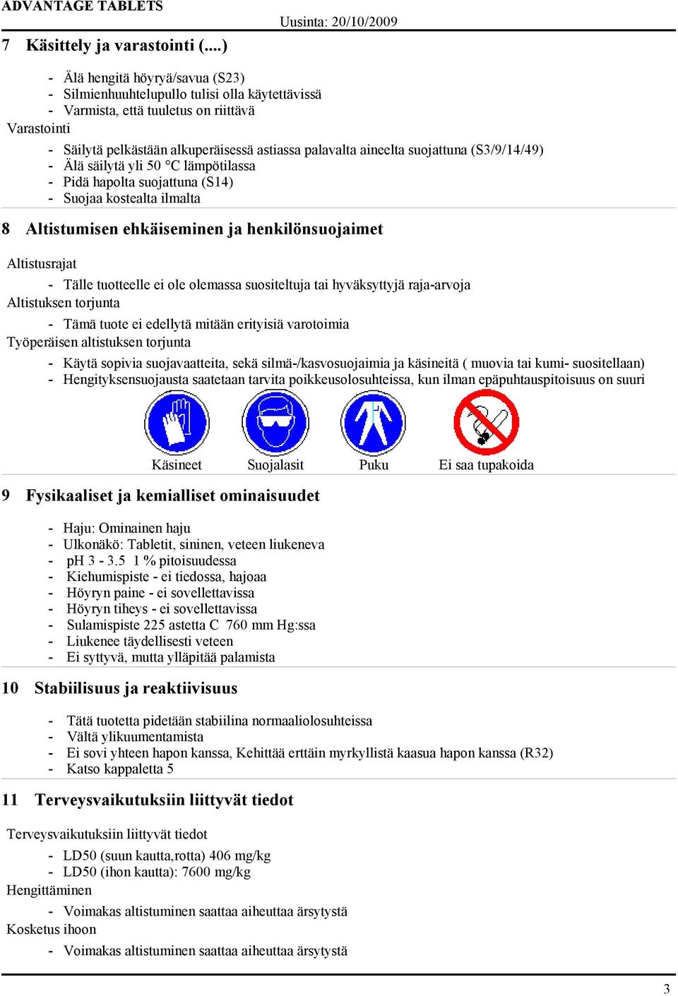 suojattuna (S3/9/14/49) - Älä säilytä yli 50 C lämpötilassa - Pidä hapolta suojattuna (S14) - Suojaa kostealta ilmalta 8 Altistumisen ehkäiseminen ja henkilönsuojaimet Altistusrajat - Tälle