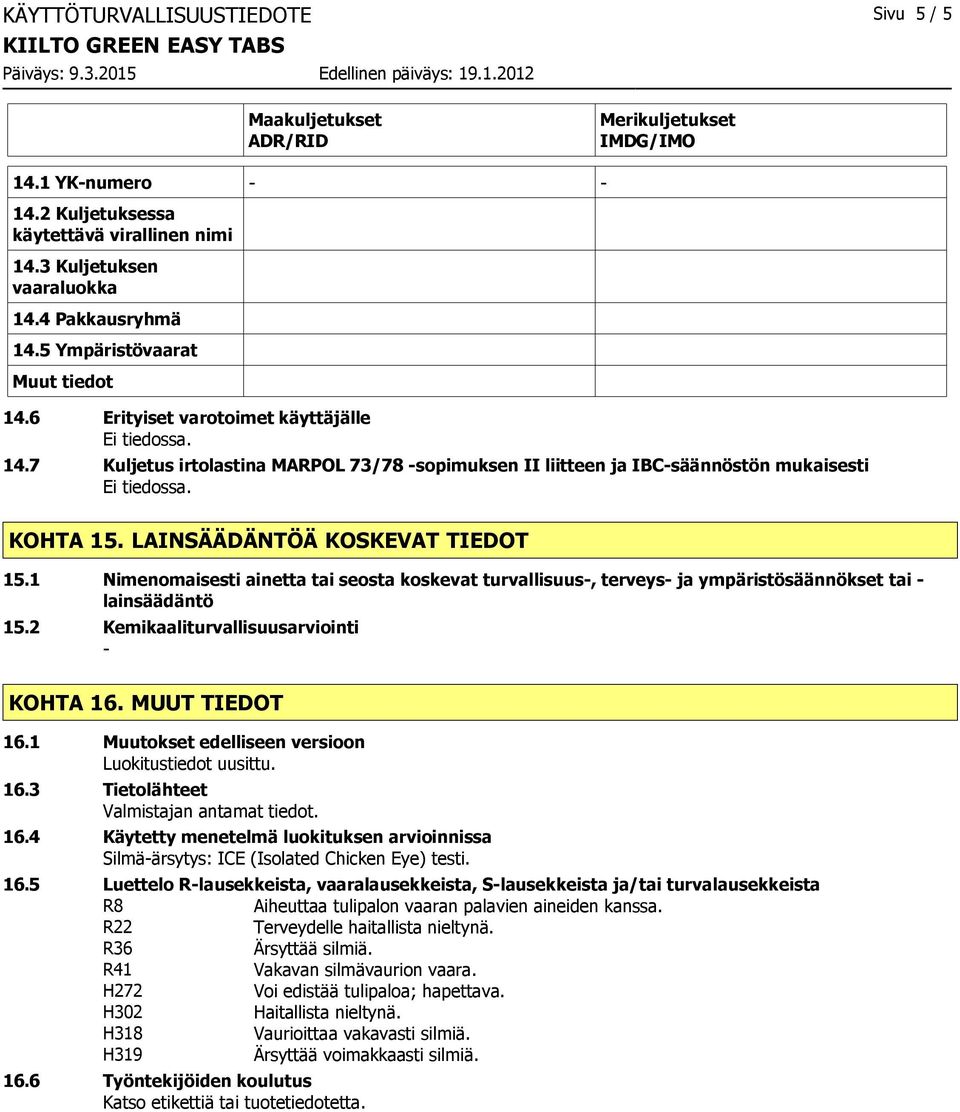 LAINSÄÄDÄNTÖÄ KOSKEVAT TIEDOT 15.1 Nimenomaisesti ainetta tai seosta koskevat turvallisuus, terveys ja ympäristösäännökset tai lainsäädäntö 15.2 Kemikaaliturvallisuusarviointi KOHTA 16.