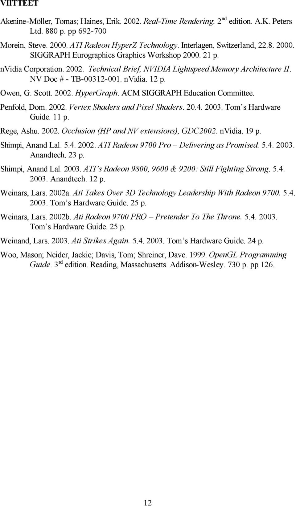 nvidia. 12 p. Owen, G. Scott. 2002. HyperGraph. ACM SIGGRAPH Education Committee. Penfold, Dom. 2002. Vertex Shaders and Pixel Shaders. 20.4. 2003. Tom s Hardware Guide. 11 p. Rege, Ashu. 2002. Occlusion (HP and NV extensions), GDC2002.