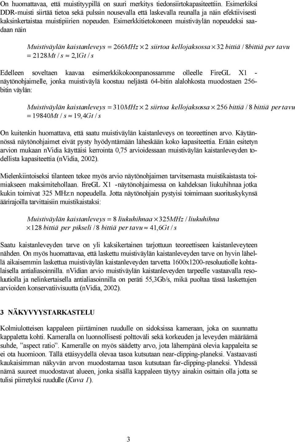 Esimerkkitietokoneen muistiväylän nopeudeksi saadaan näin Muistiväylän kaistanleveys = 266 MHz 2 siirtoa kellojaksossa 32 bittiä / 8bittiä per tavu = 2128Mt / s 2,1Gt / s Edelleen soveltaen kaavaa