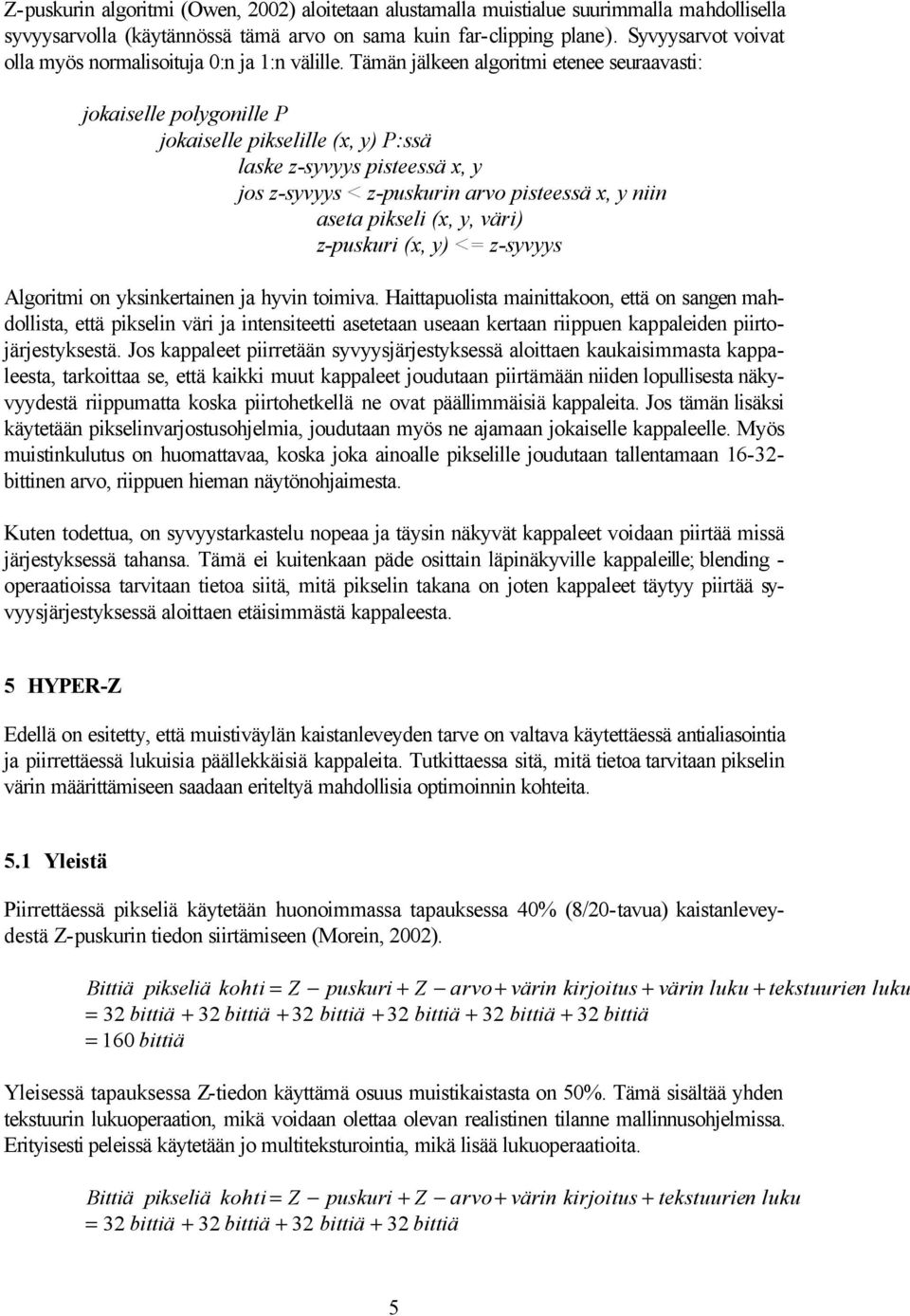 Tämän jälkeen algoritmi etenee seuraavasti: jokaiselle polygonille P jokaiselle pikselille (x, y) P:ssä laske z-syvyys pisteessä x, y jos z-syvyys < z-puskurin arvo pisteessä x, y niin aseta pikseli