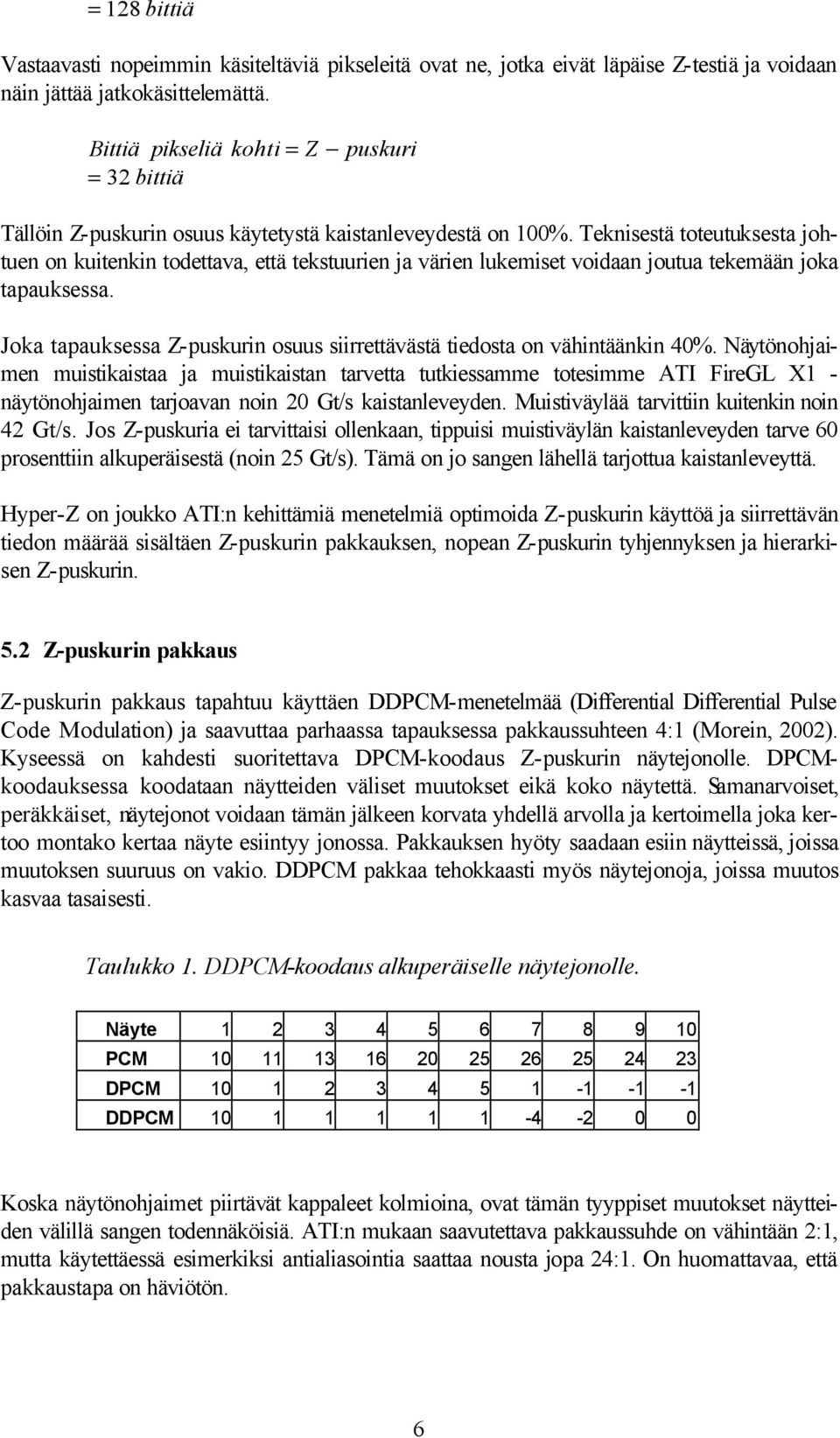 Teknisestä toteutuksesta johtuen on kuitenkin todettava, että tekstuurien ja värien lukemiset voidaan joutua tekemään joka tapauksessa.