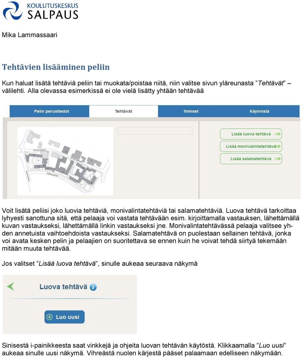 Luova tehtävä tarkoittaa lyhyesti sanottuna sitä, että pelaaja voi vastata tehtävään esim. kirjoittamalla vastauksen, lähettämällä kuvan vastaukseksi, lähettämällä linkin vastaukseksi jne.