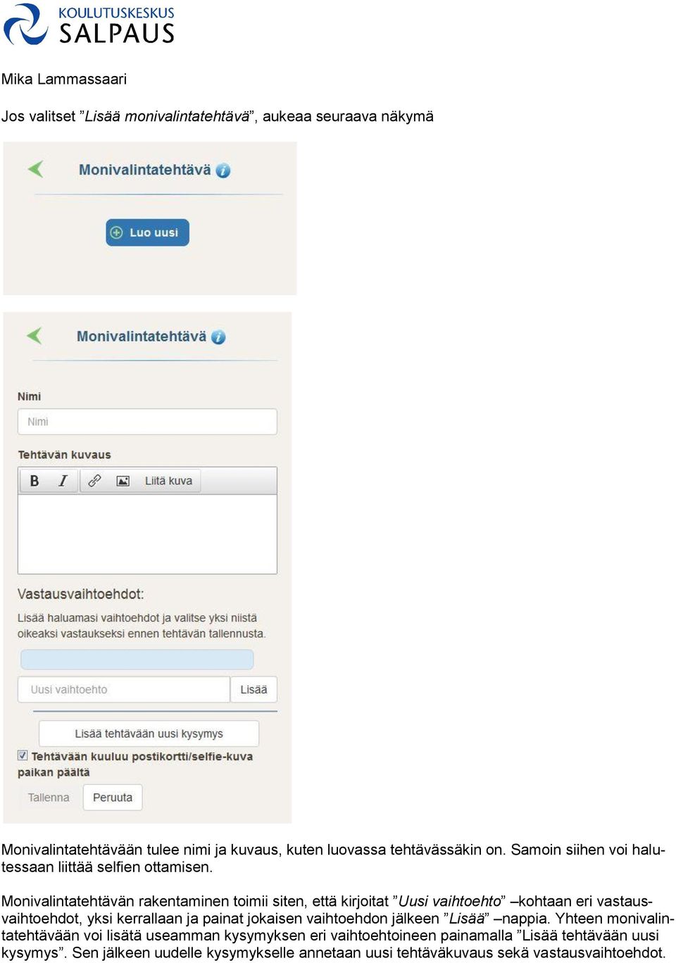 Monivalintatehtävän rakentaminen toimii siten, että kirjoitat Uusi vaihtoehto kohtaan eri vastausvaihtoehdot, yksi kerrallaan ja painat jokaisen
