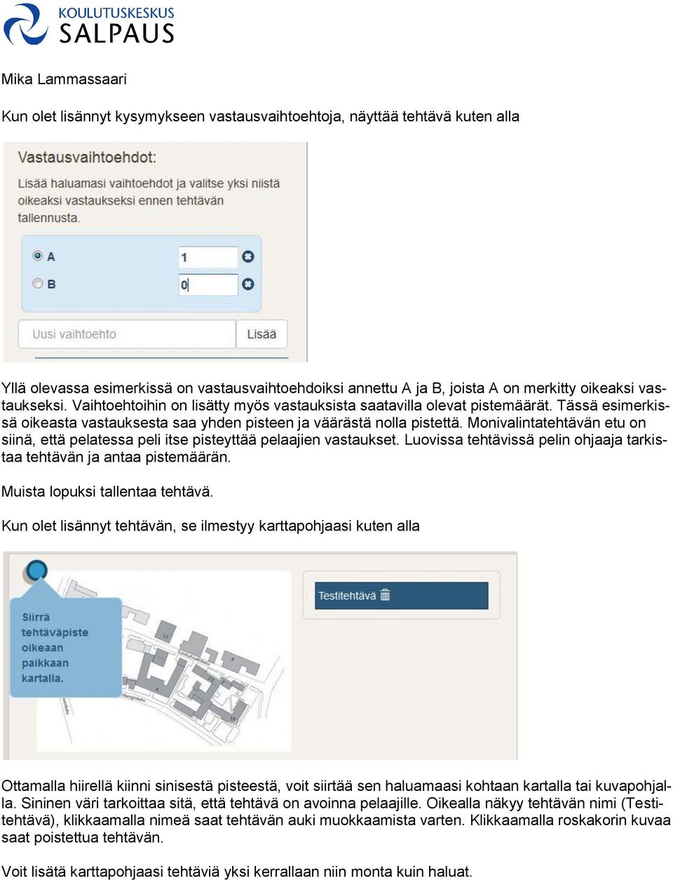 Monivalintatehtävän etu on siinä, että pelatessa peli itse pisteyttää pelaajien vastaukset. Luovissa tehtävissä pelin ohjaaja tarkistaa tehtävän ja antaa pistemäärän. Muista lopuksi tallentaa tehtävä.