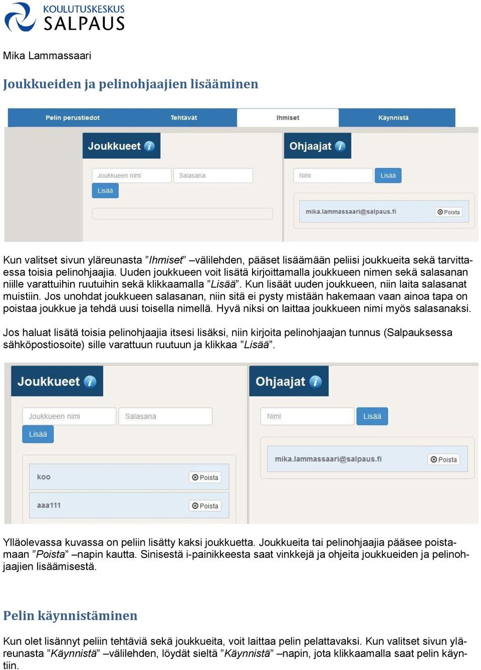 Jos unohdat joukkueen salasanan, niin sitä ei pysty mistään hakemaan vaan ainoa tapa on poistaa joukkue ja tehdä uusi toisella nimellä. Hyvä niksi on laittaa joukkueen nimi myös salasanaksi.