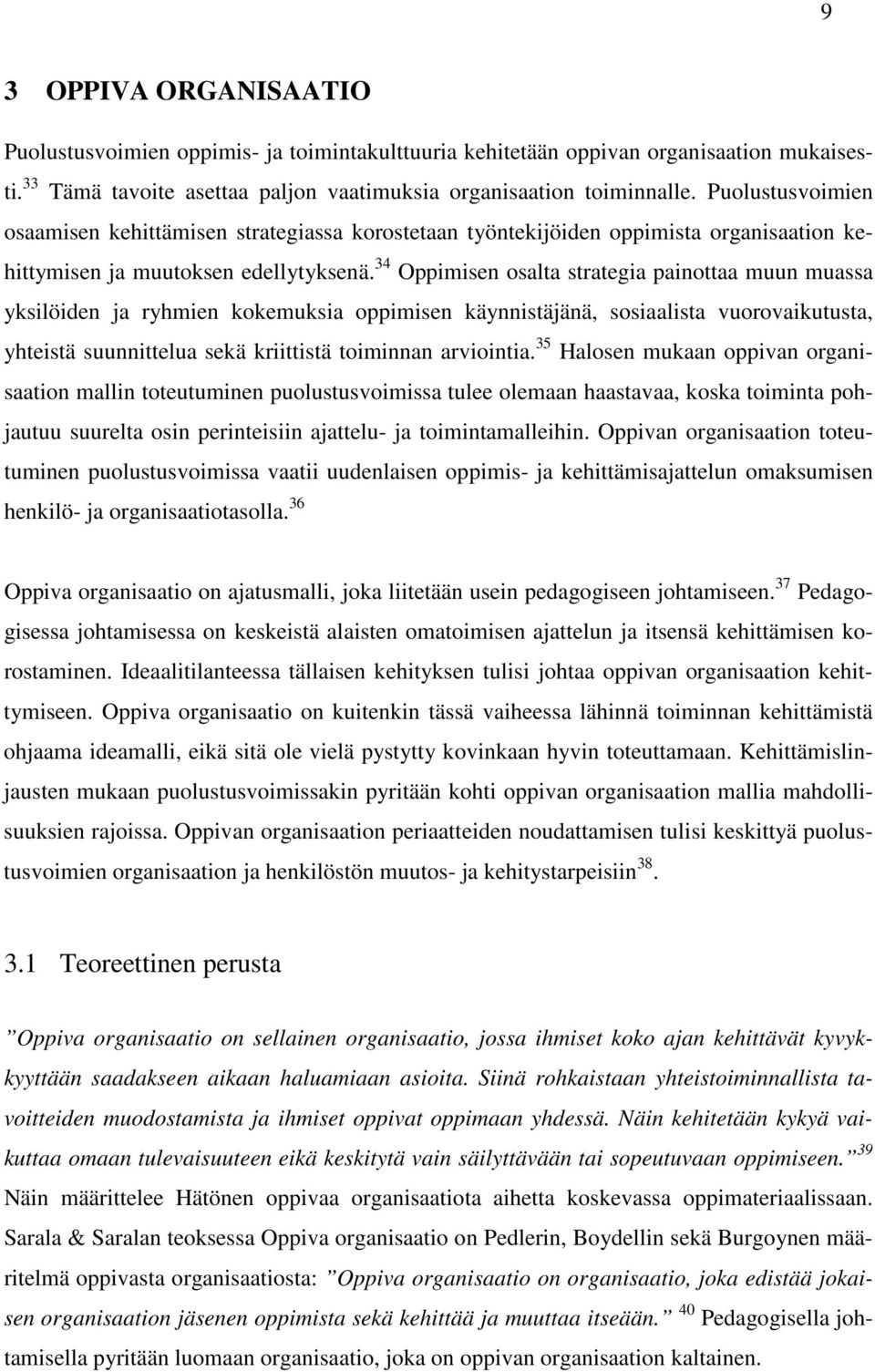 34 Oppimisen osalta strategia painottaa muun muassa yksilöiden ja ryhmien kokemuksia oppimisen käynnistäjänä, sosiaalista vuorovaikutusta, yhteistä suunnittelua sekä kriittistä toiminnan arviointia.