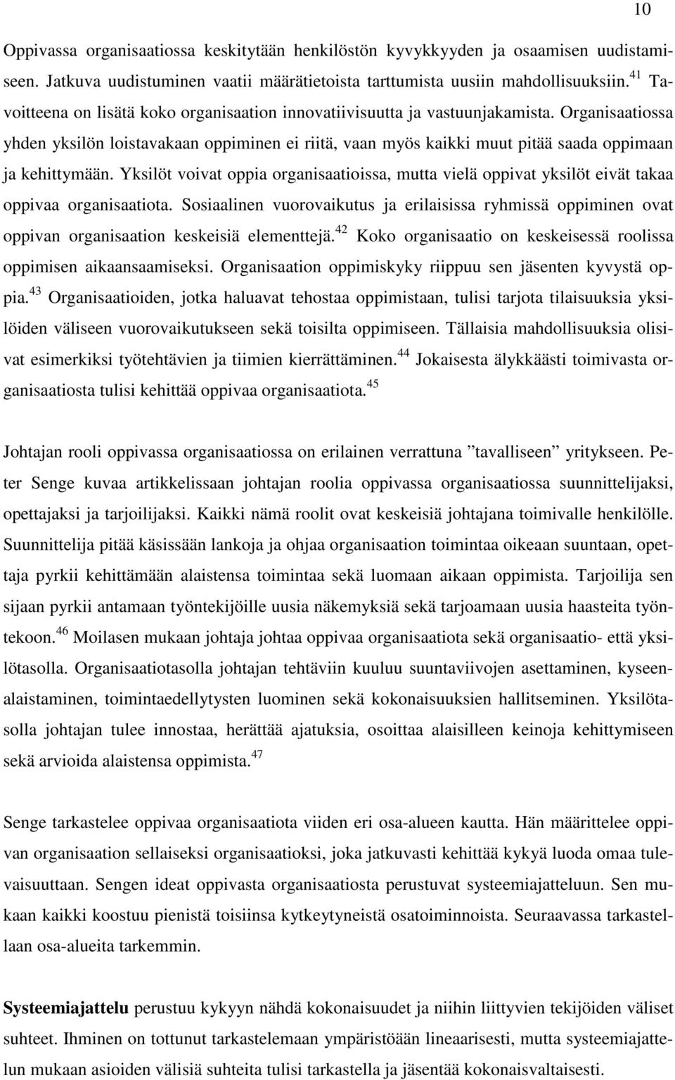 Organisaatiossa yhden yksilön loistavakaan oppiminen ei riitä, vaan myös kaikki muut pitää saada oppimaan ja kehittymään.