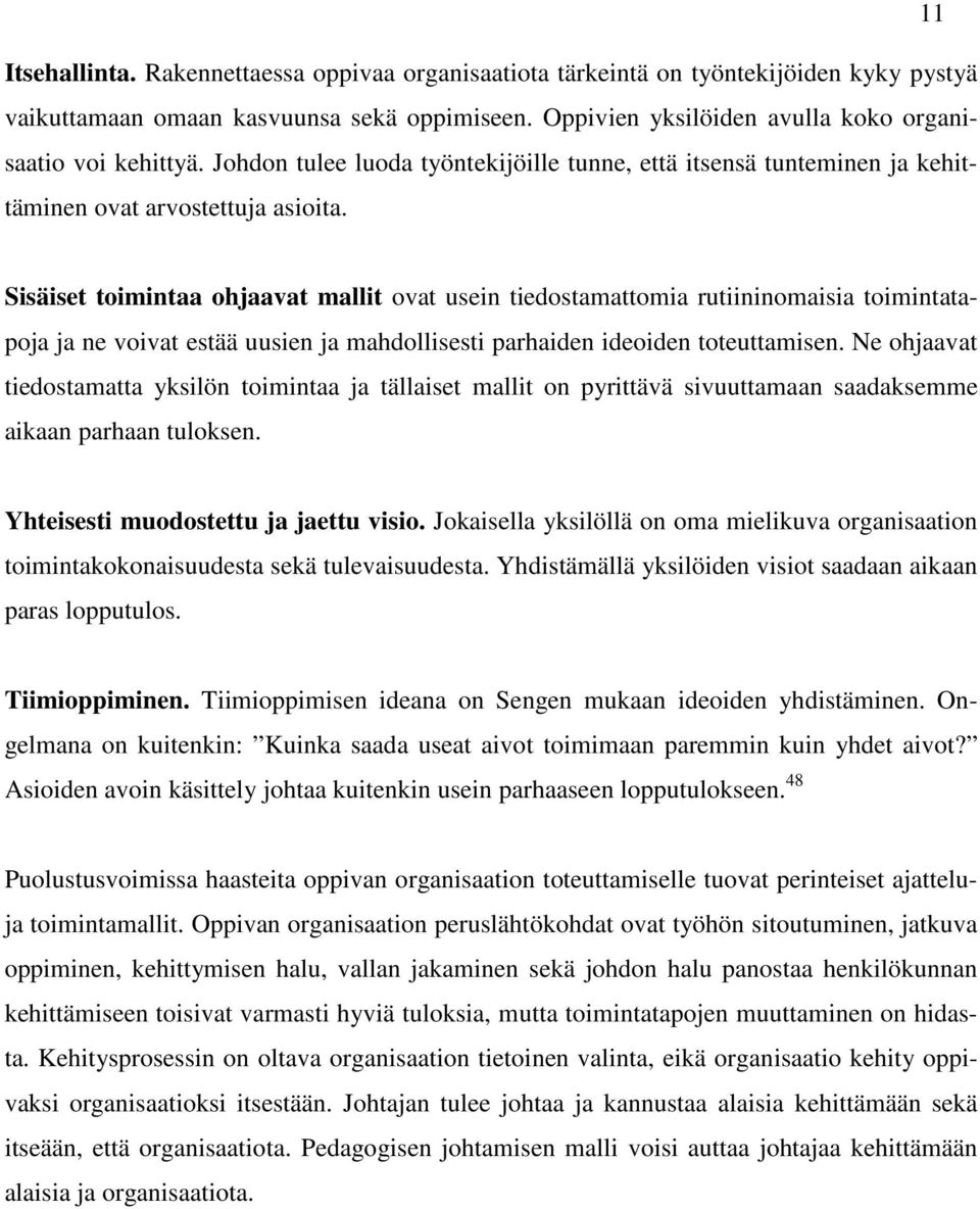 Sisäiset toimintaa ohjaavat mallit ovat usein tiedostamattomia rutiininomaisia toimintatapoja ja ne voivat estää uusien ja mahdollisesti parhaiden ideoiden toteuttamisen.