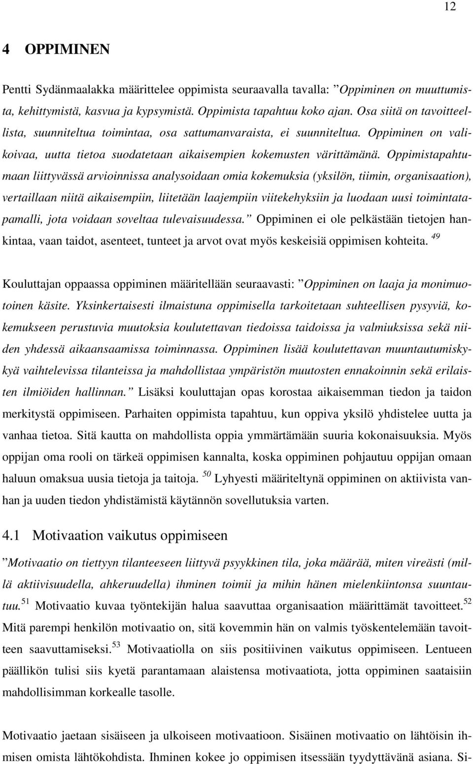 Oppimistapahtumaan liittyvässä arvioinnissa analysoidaan omia kokemuksia (yksilön, tiimin, organisaation), vertaillaan niitä aikaisempiin, liitetään laajempiin viitekehyksiin ja luodaan uusi