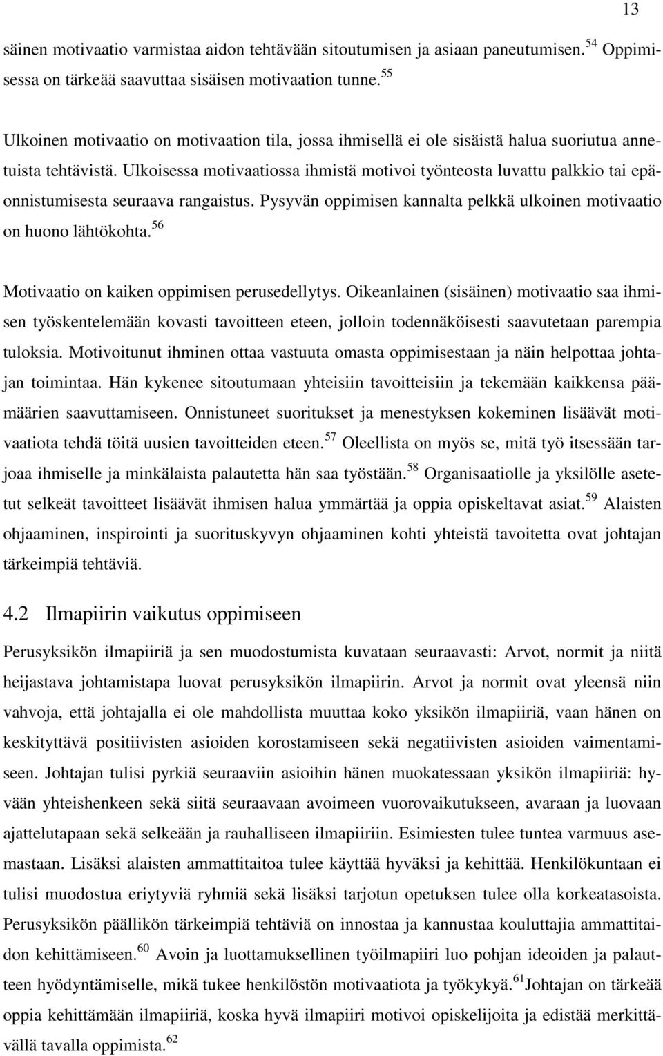 Ulkoisessa motivaatiossa ihmistä motivoi työnteosta luvattu palkkio tai epäonnistumisesta seuraava rangaistus. Pysyvän oppimisen kannalta pelkkä ulkoinen motivaatio on huono lähtökohta.