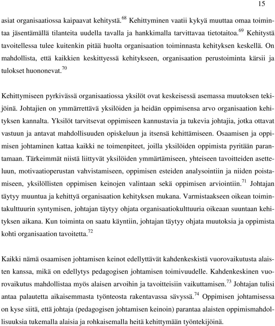 On mahdollista, että kaikkien keskittyessä kehitykseen, organisaation perustoiminta kärsii ja tulokset huononevat.