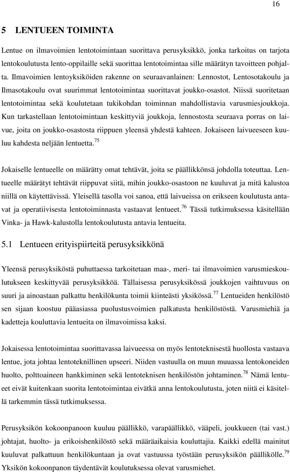 Niissä suoritetaan lentotoimintaa sekä koulutetaan tukikohdan toiminnan mahdollistavia varusmiesjoukkoja.