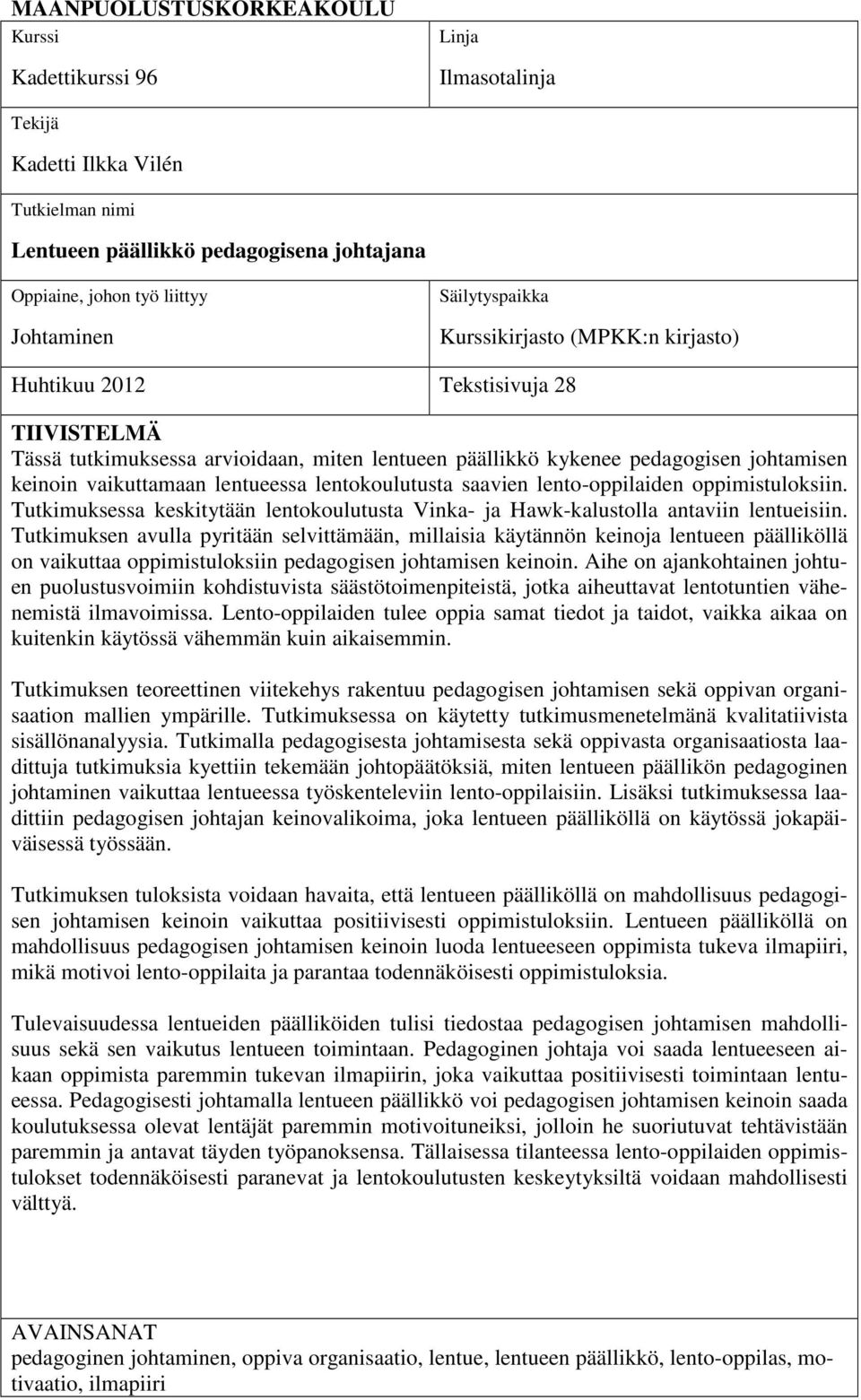 lentueessa lentokoulutusta saavien lento-oppilaiden oppimistuloksiin. Tutkimuksessa keskitytään lentokoulutusta Vinka- ja Hawk-kalustolla antaviin lentueisiin.