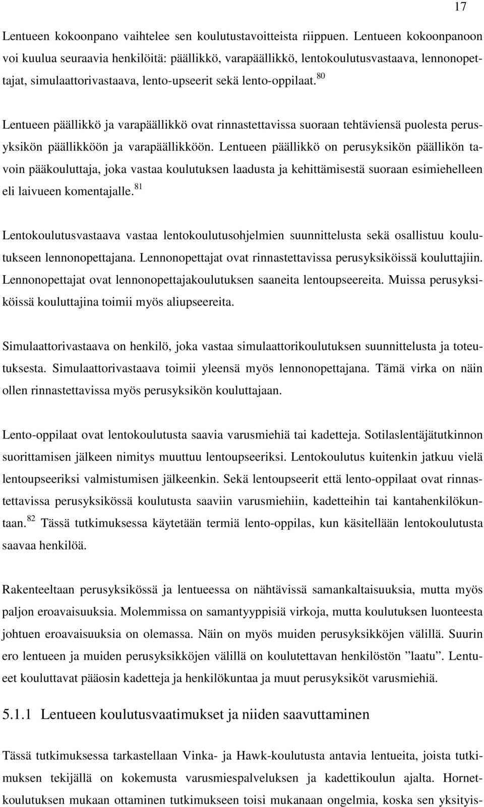 80 Lentueen päällikkö ja varapäällikkö ovat rinnastettavissa suoraan tehtäviensä puolesta perusyksikön päällikköön ja varapäällikköön.