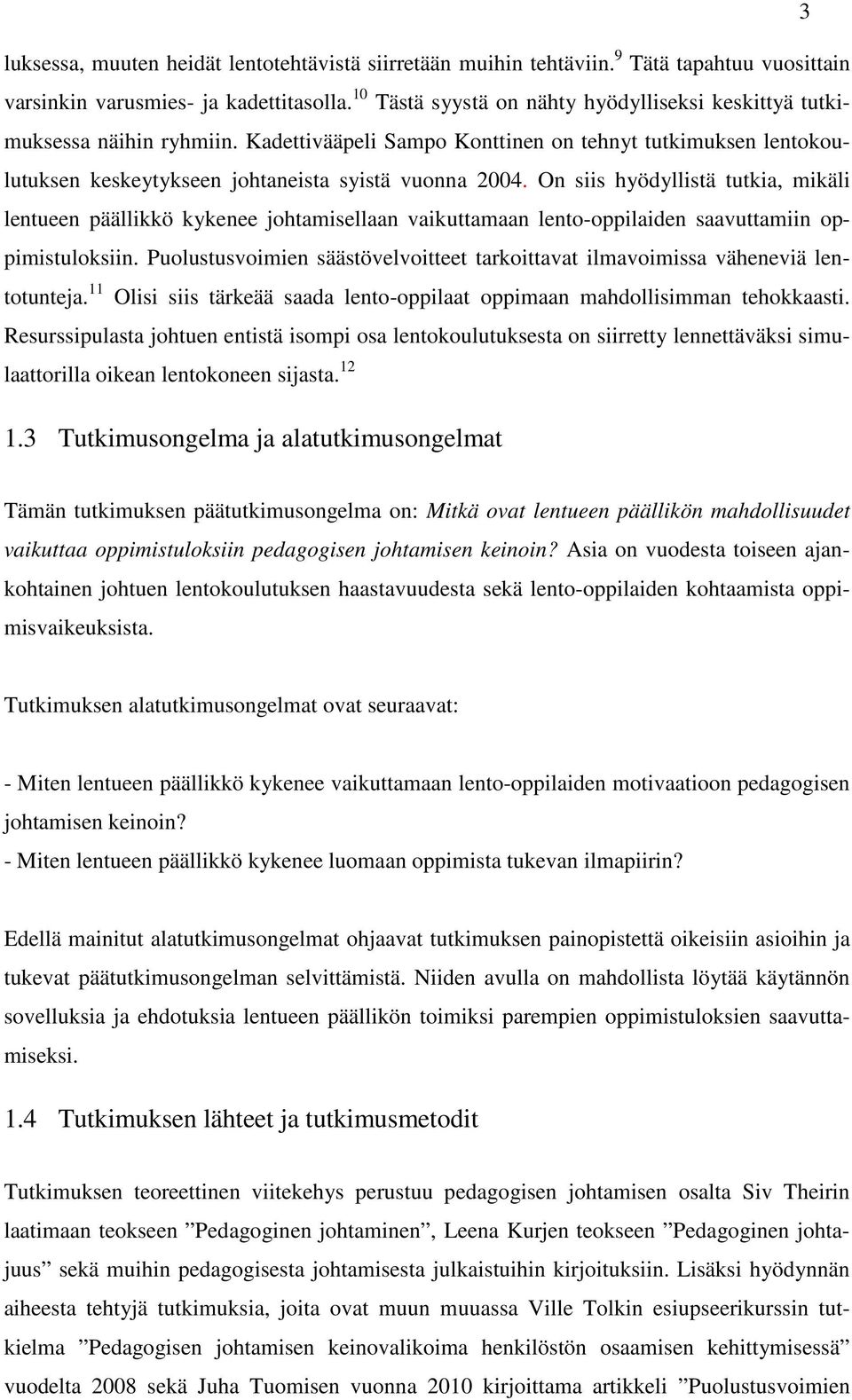 On siis hyödyllistä tutkia, mikäli lentueen päällikkö kykenee johtamisellaan vaikuttamaan lento-oppilaiden saavuttamiin oppimistuloksiin.