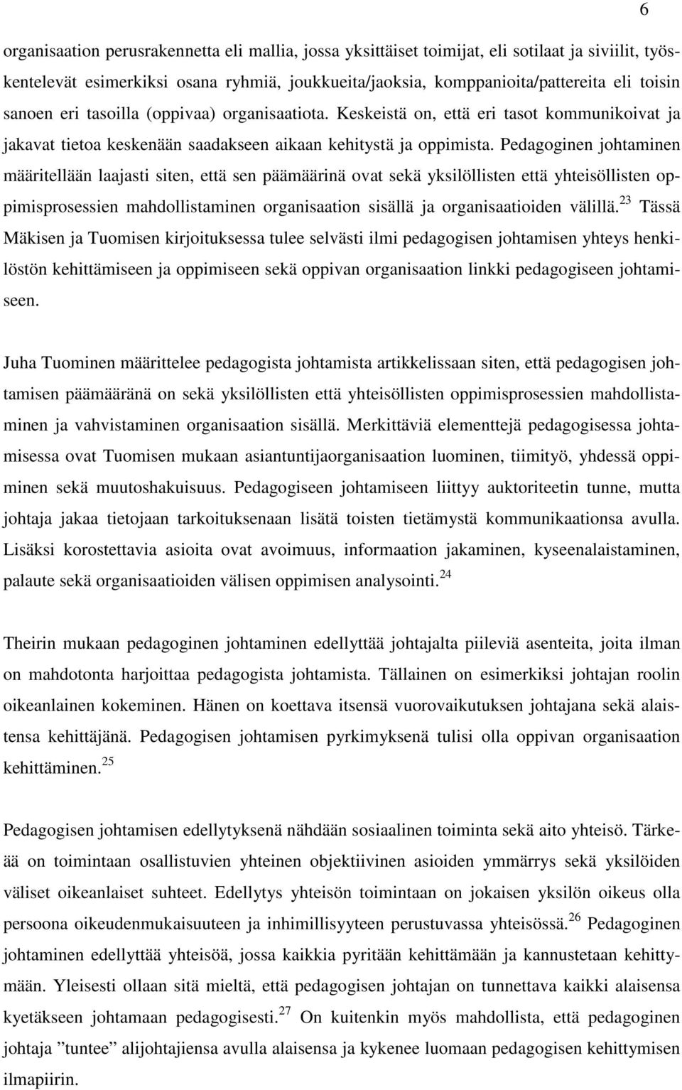 Pedagoginen johtaminen määritellään laajasti siten, että sen päämäärinä ovat sekä yksilöllisten että yhteisöllisten oppimisprosessien mahdollistaminen organisaation sisällä ja organisaatioiden