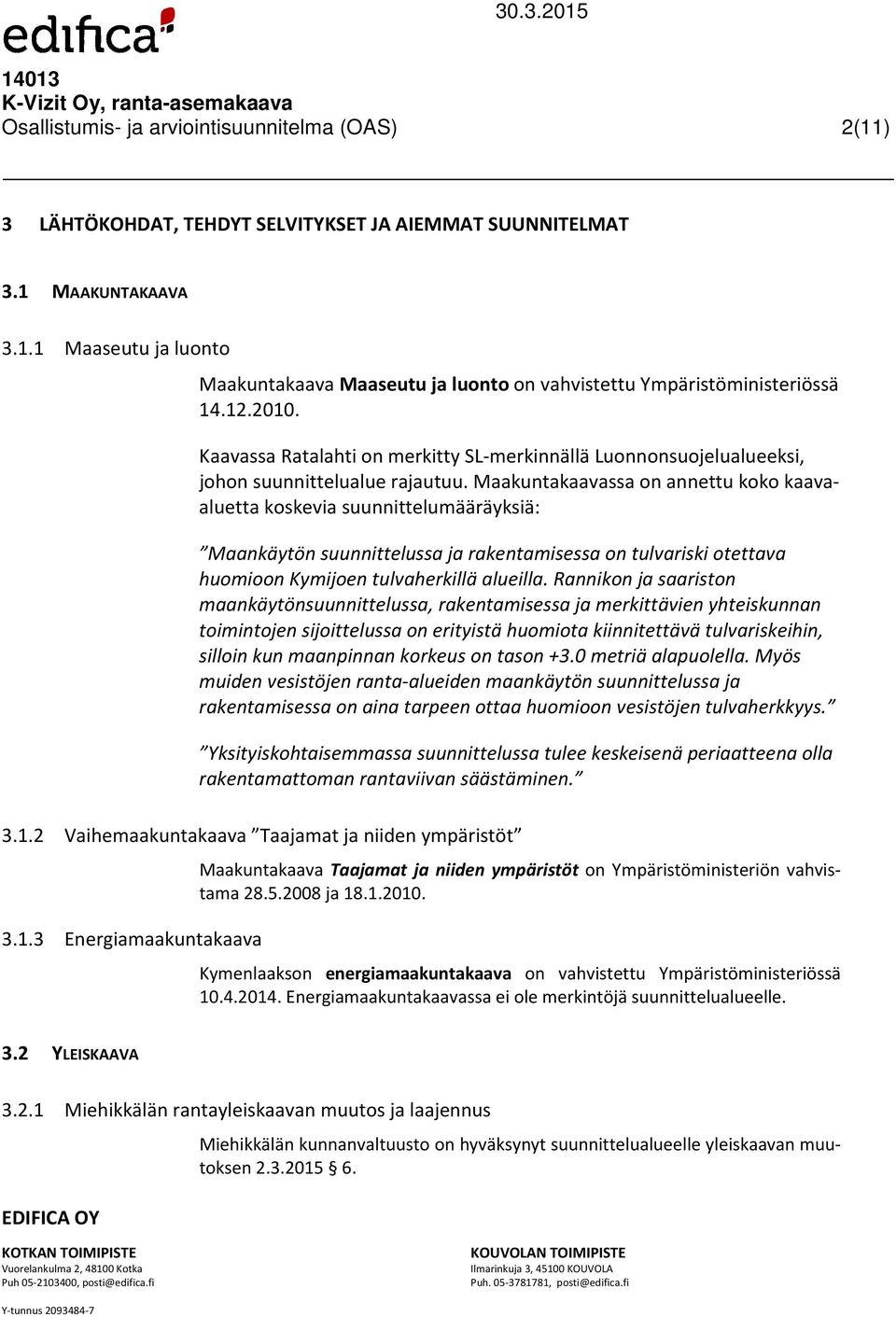 Maakuntakaavassa on annettu koko kaavaaluetta koskevia suunnittelumääräyksiä: Maankäytön suunnittelussa ja rakentamisessa on tulvariski otettava huomioon Kymijoen tulvaherkillä alueilla.