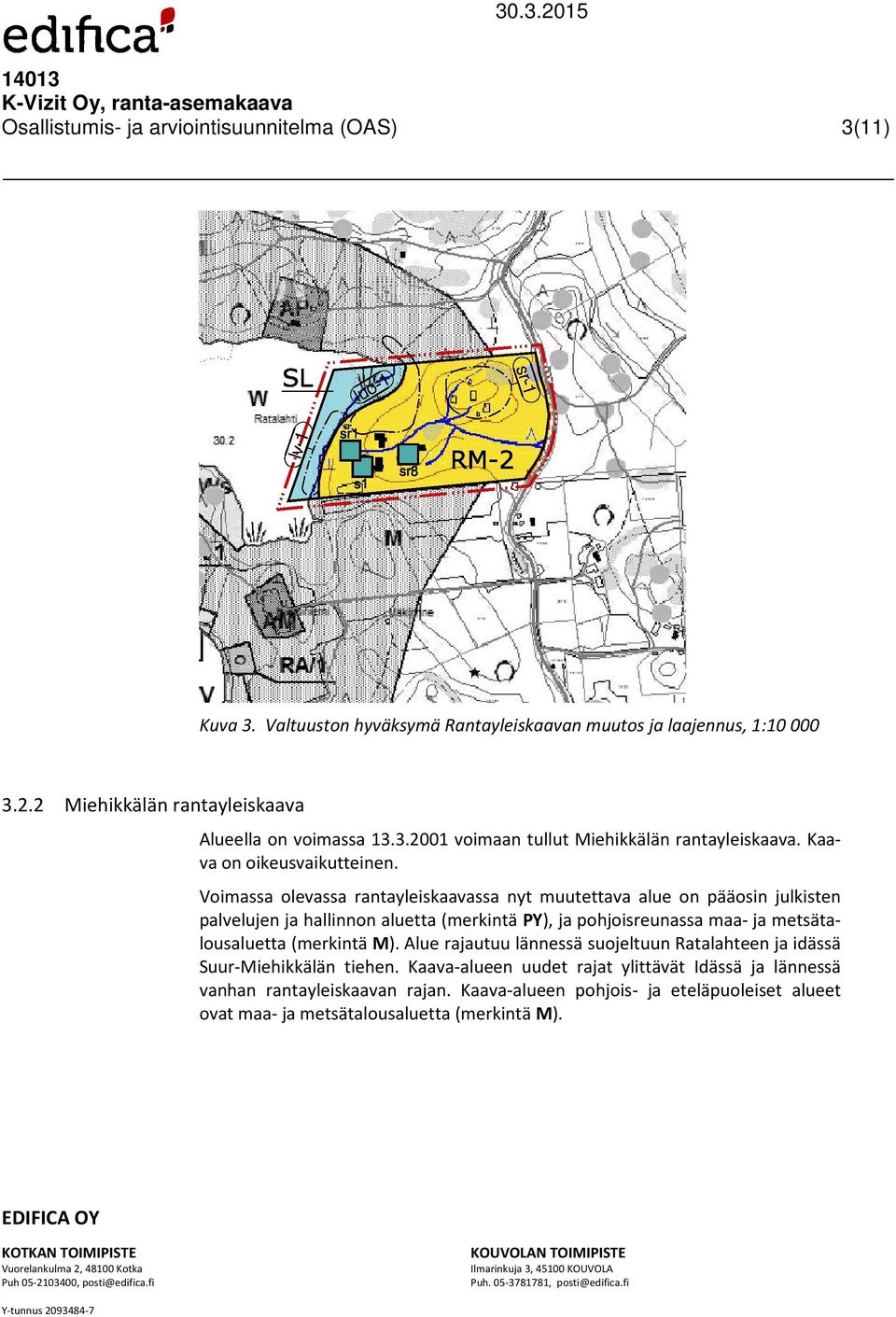 Voimassa olevassa rantayleiskaavassa nyt muutettava alue on pääosin julkisten palvelujen ja hallinnon aluetta (merkintä PY), ja pohjoisreunassa maa- ja metsätalousaluetta