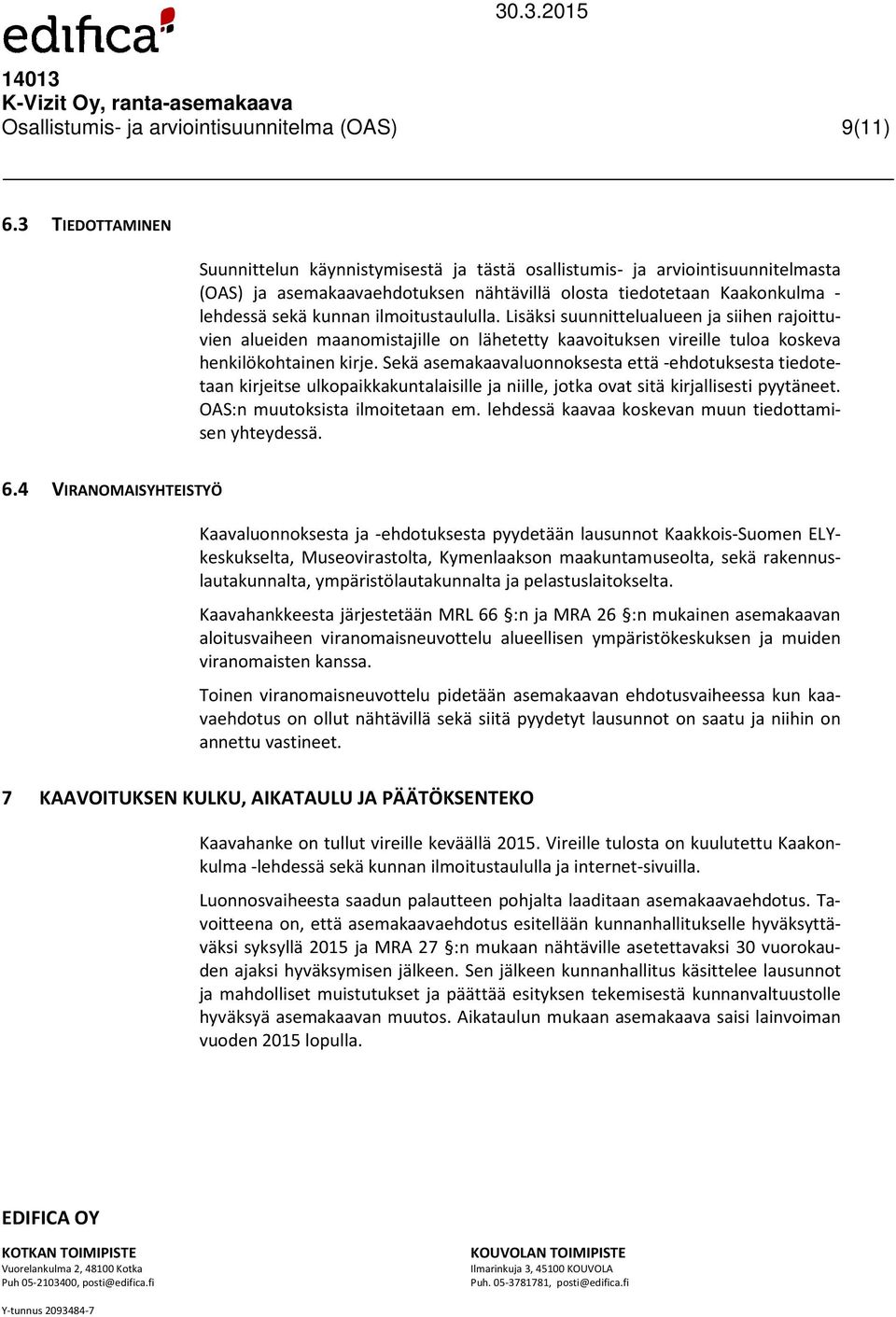 ilmoitustaululla. Lisäksi suunnittelualueen ja siihen rajoittuvien alueiden maanomistajille on lähetetty kaavoituksen vireille tuloa koskeva henkilökohtainen kirje.