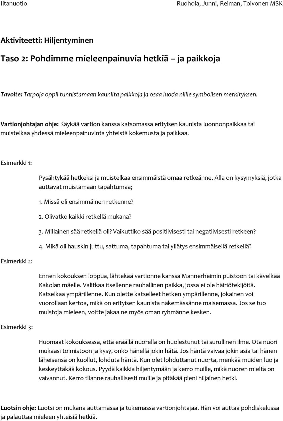 Esimerkki 1: Esimerkki 2: Esimerkki 3: Pysähtykää hetkeksi ja muistelkaa ensimmäistä omaa retkeänne. Alla on kysymyksiä, jotka auttavat muistamaan tapahtumaa; 1. Missä oli ensimmäinen retkenne? 2. Olivatko kaikki retkellä mukana?
