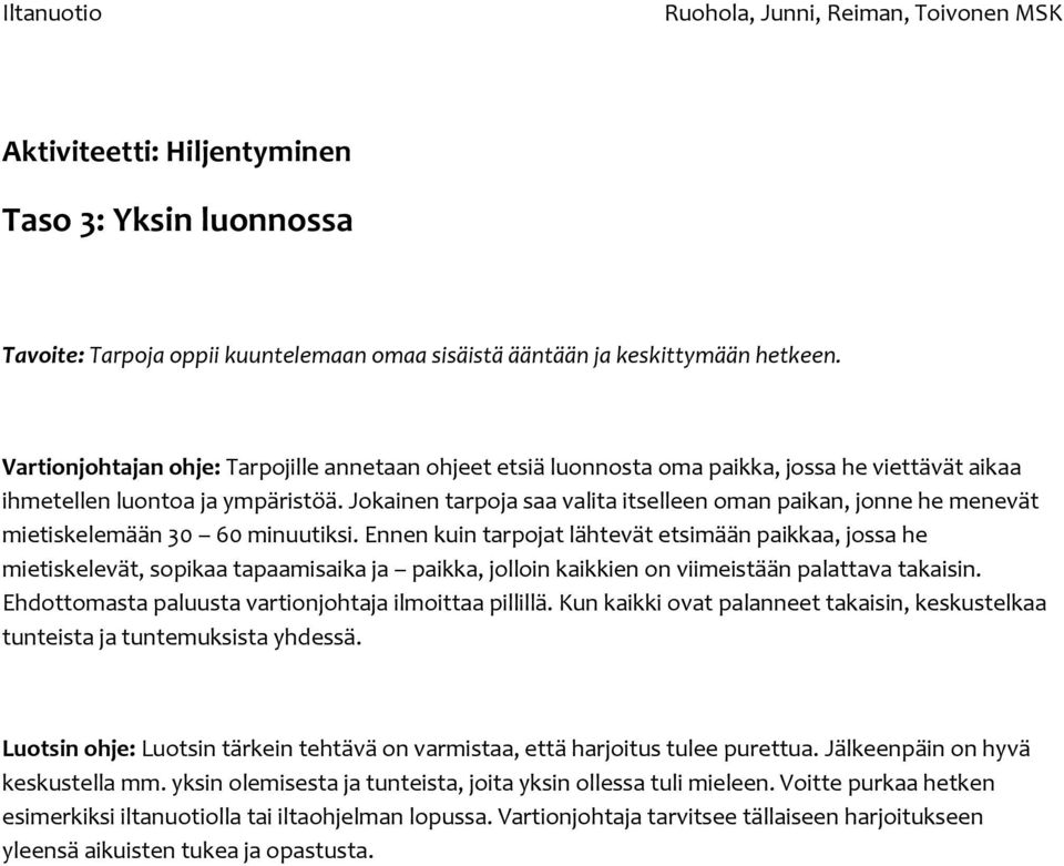 Jokainen tarpoja saa valita itselleen oman paikan, jonne he menevät mietiskelemään 30 60 minuutiksi.
