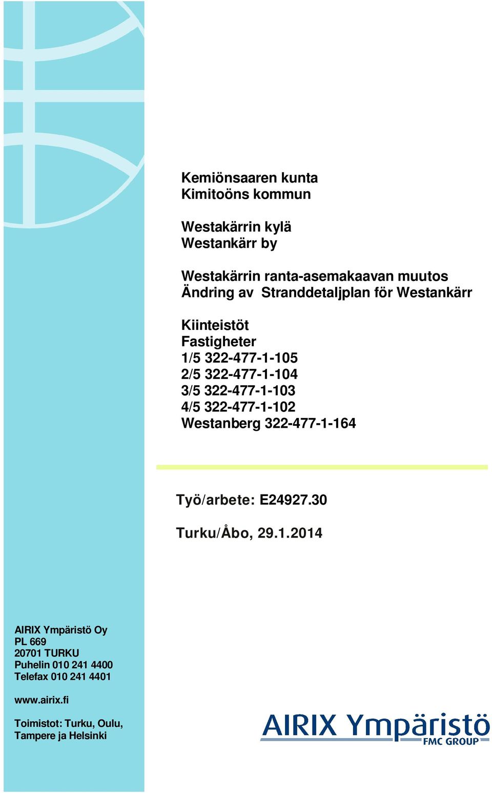 322-477-1-103 4/5 322-477-1-102 Westanberg 322-477-1-164 Työ/arbete: E24927.30 Turku/Åbo, 29.1.2014 AIRIX Ympäristö Oy PL 669 20701 TURKU Puhelin 010 241 4400 Telefax 010 241 4401 www.